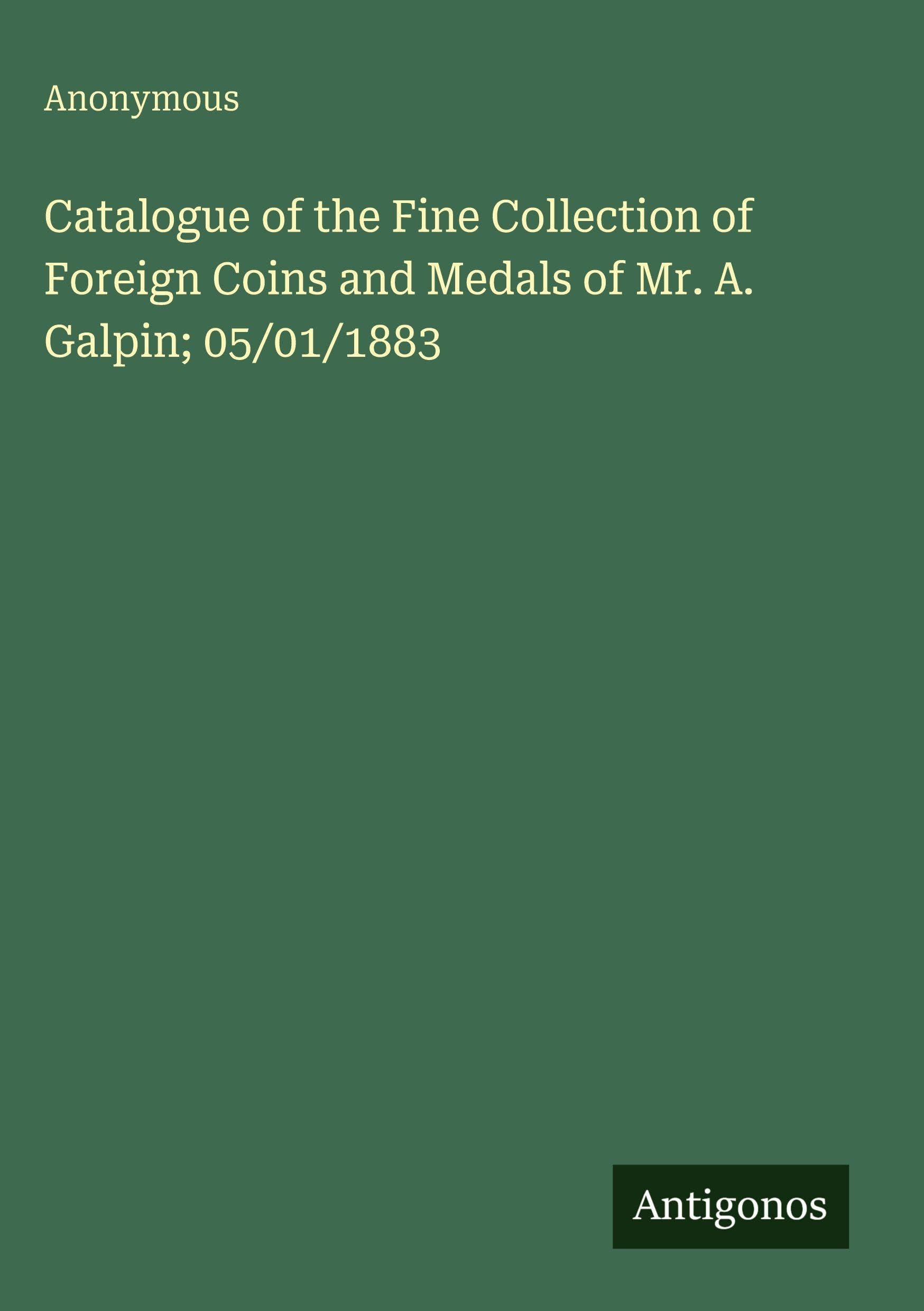 Catalogue of the Fine Collection of Foreign Coins and Medals of Mr. A. Galpin; 05/01/1883 Classics