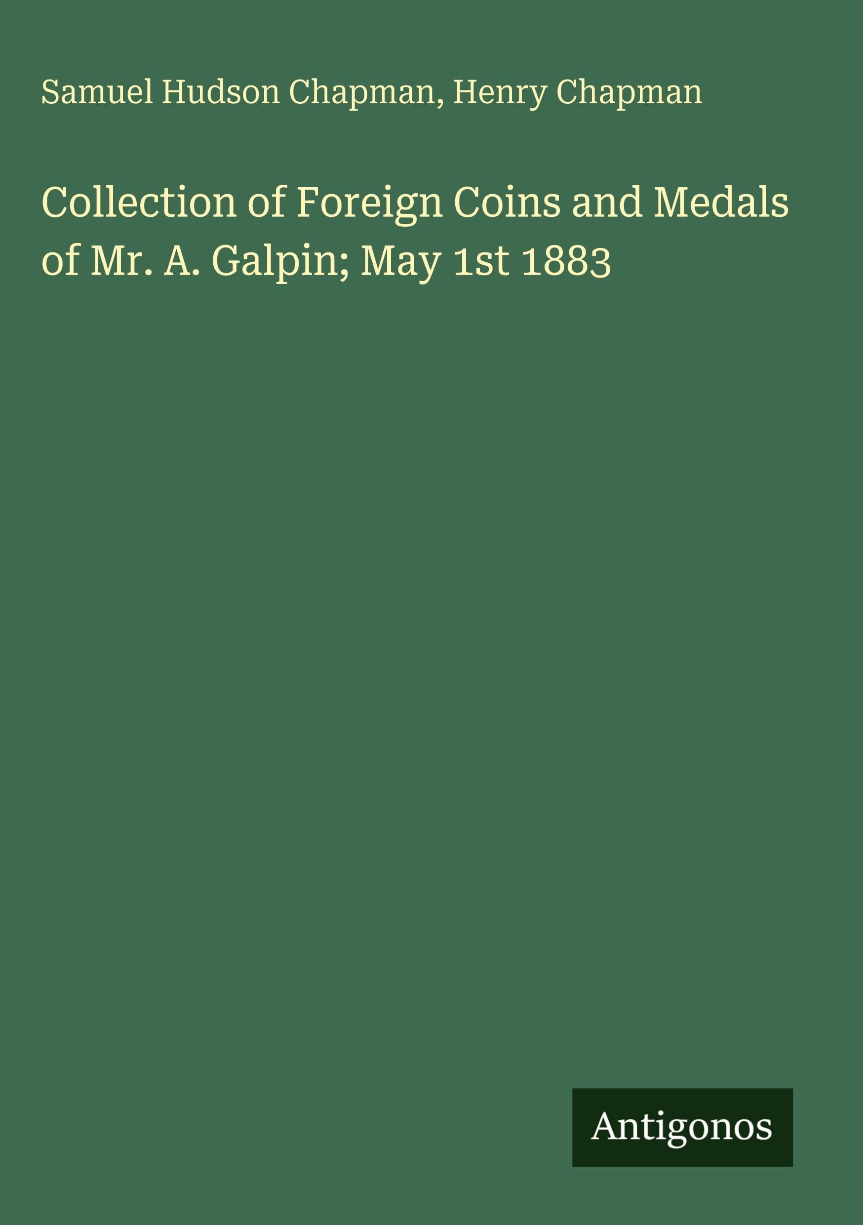 Collection of Foreign Coins and Medals of Mr. A. Galpin; May 1st 1883 Classics