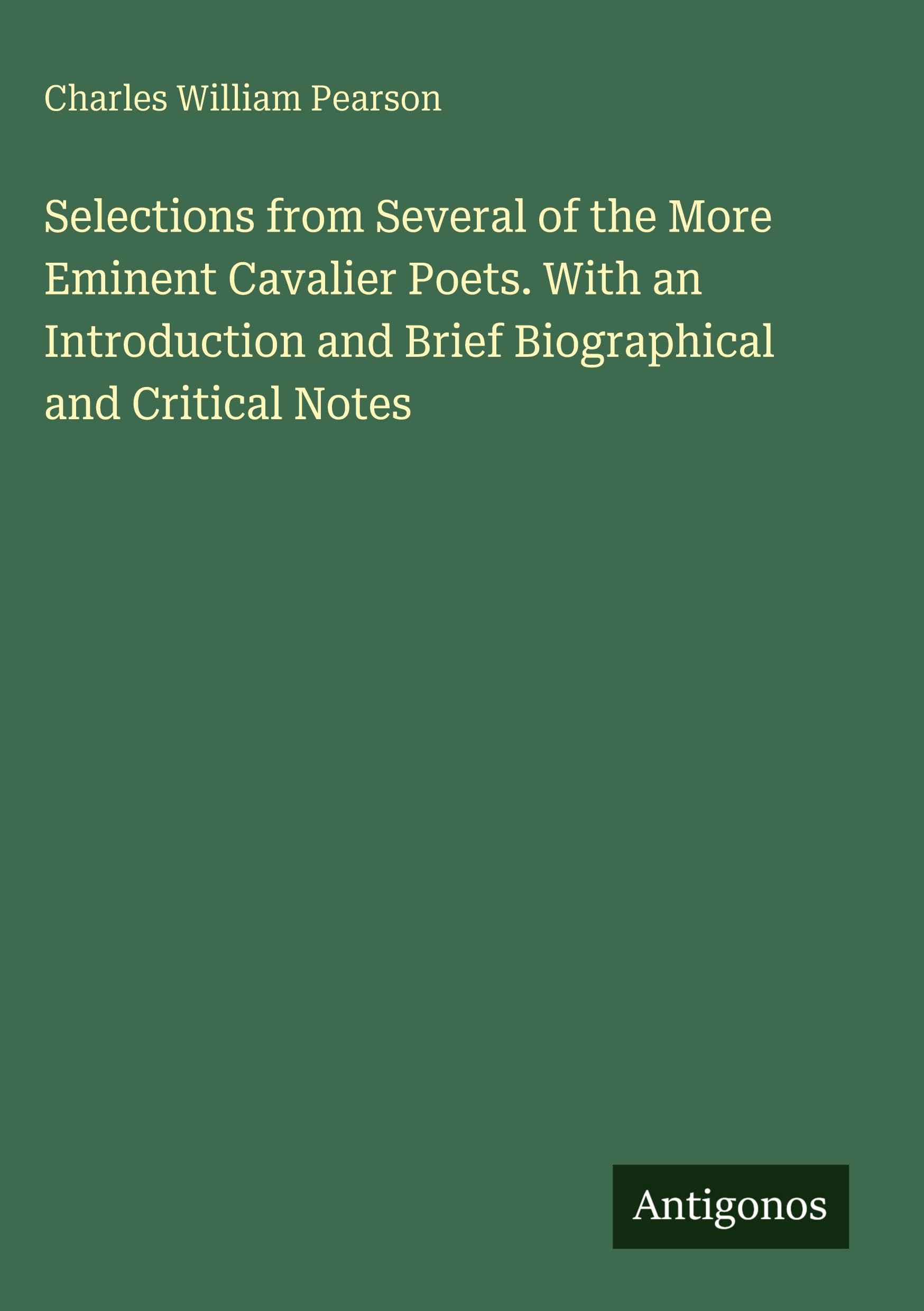 Selections from Several of the More Eminent Cavalier Poets. With an Introduction and Brief Biographical and Critical Notes Classics