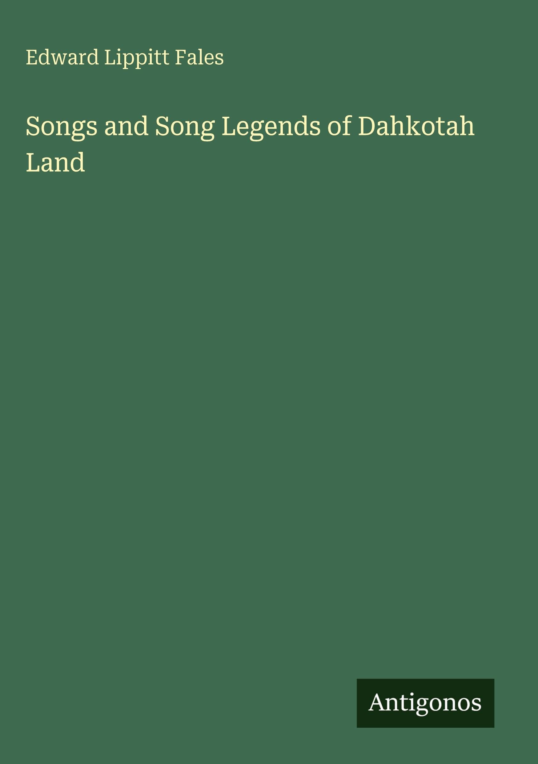 Songs and Song Legends of Dahkotah Land Classics