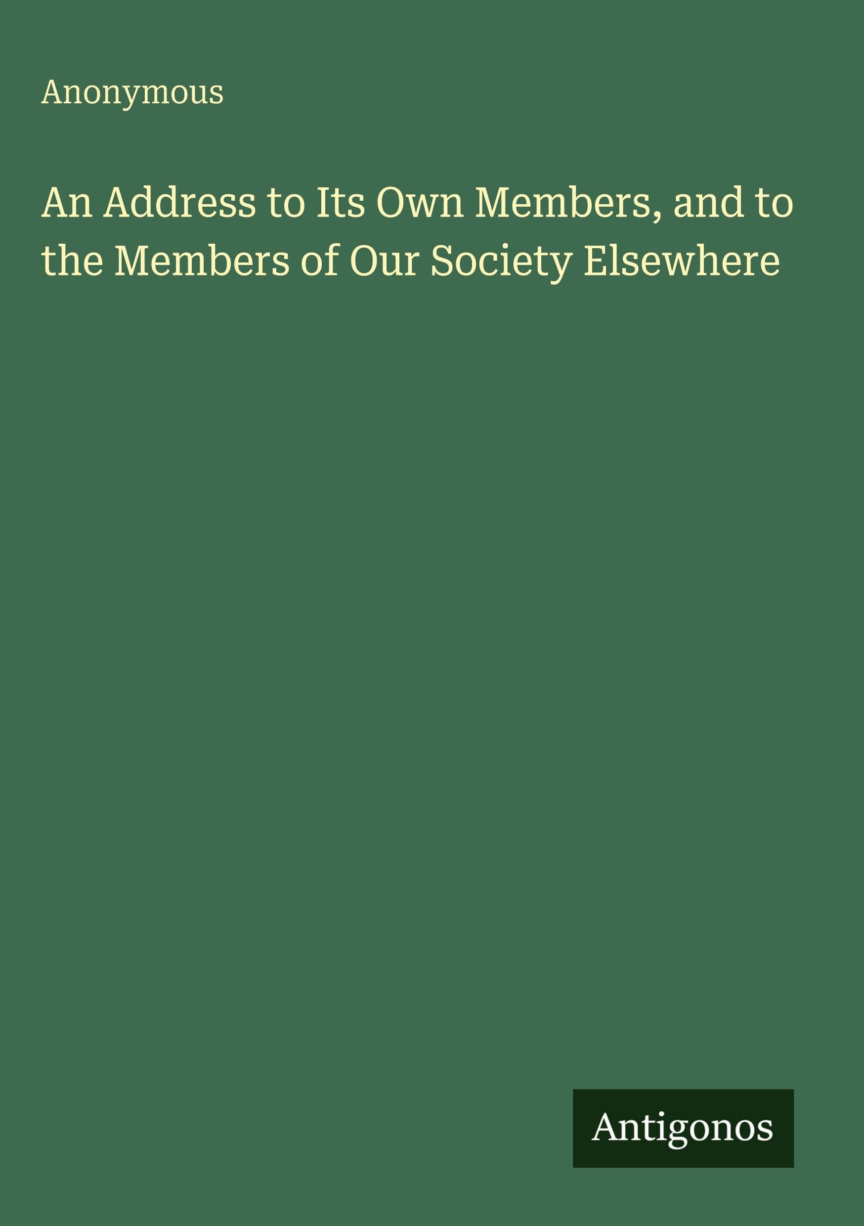 An Address to Its Own Members, and to the Members of Our Society Elsewhere Classics