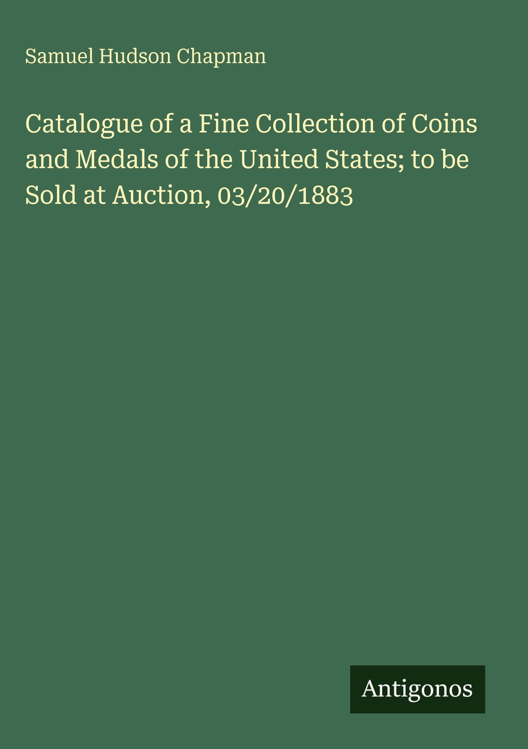 Catalogue of a Fine Collection of Coins and Medals of the United States; to be Sold at Auction, 03/20/1883 Classics