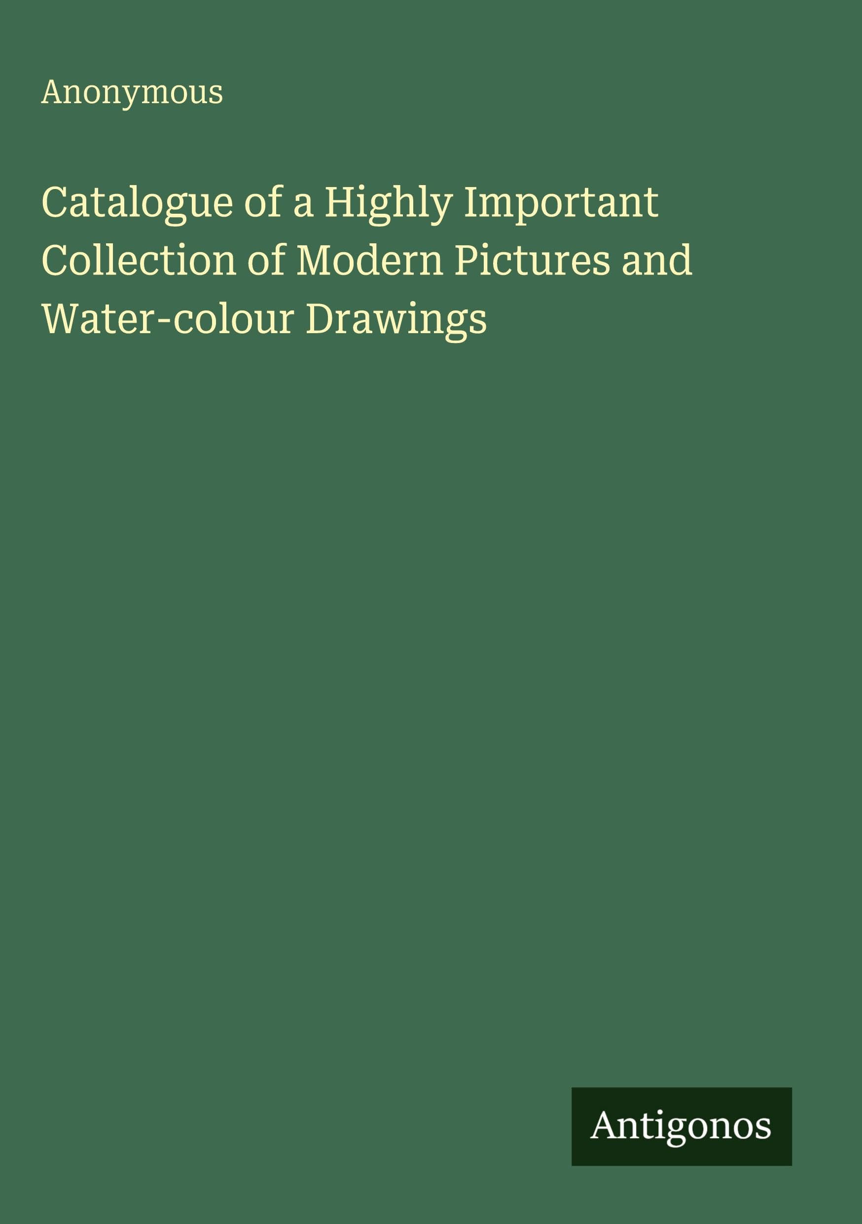 Catalogue of a Highly Important Collection of Modern Pictures and Water-colour Drawings Classics