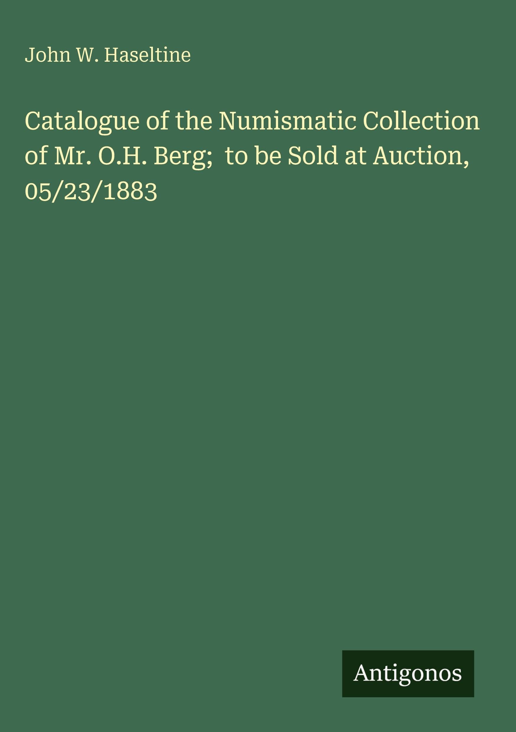 Catalogue of the Numismatic Collection of Mr. O.H. Berg;  to be Sold at Auction, 05/23/1883 Classics