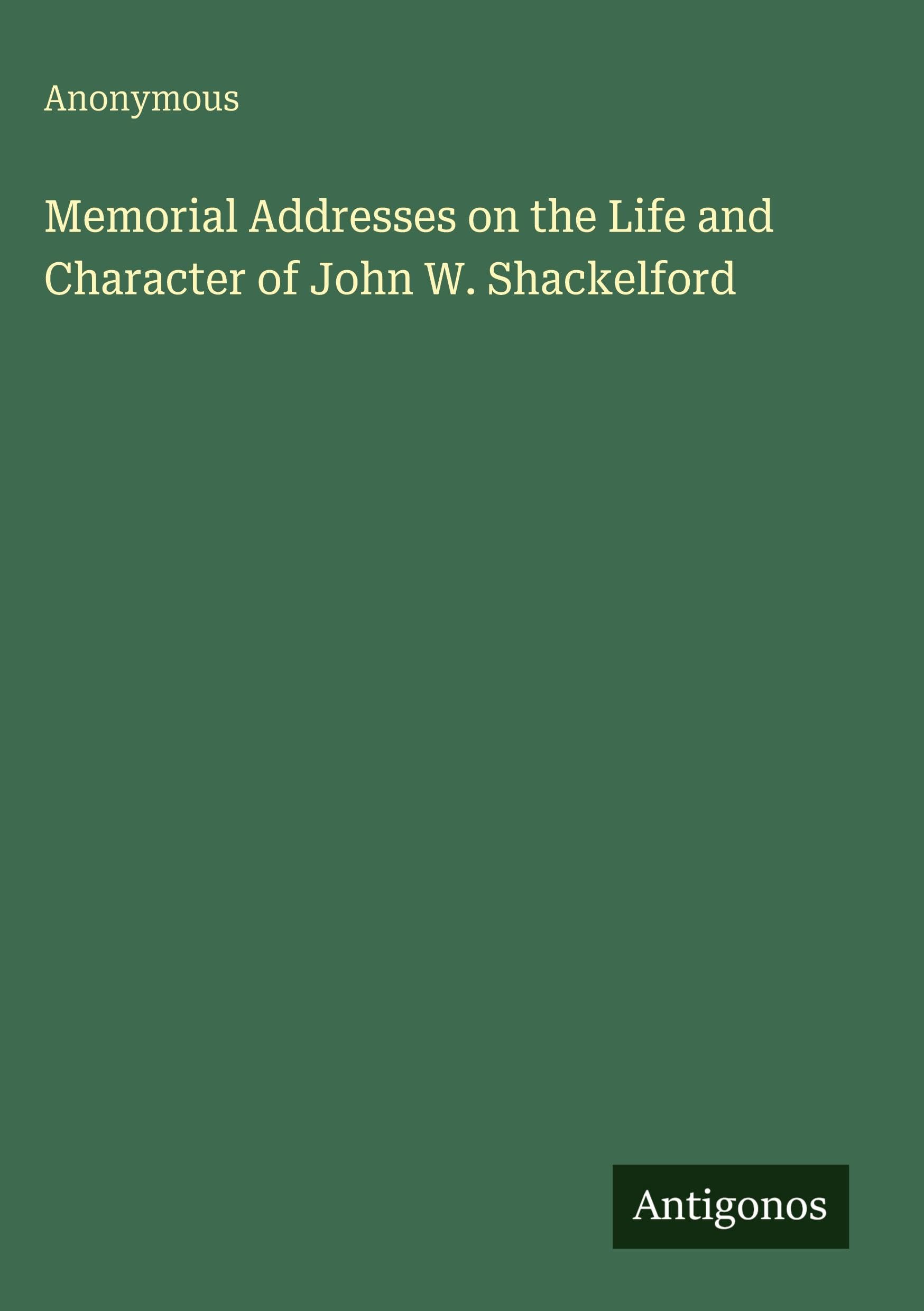 Memorial Addresses on the Life and Character of John W. Shackelford Classics