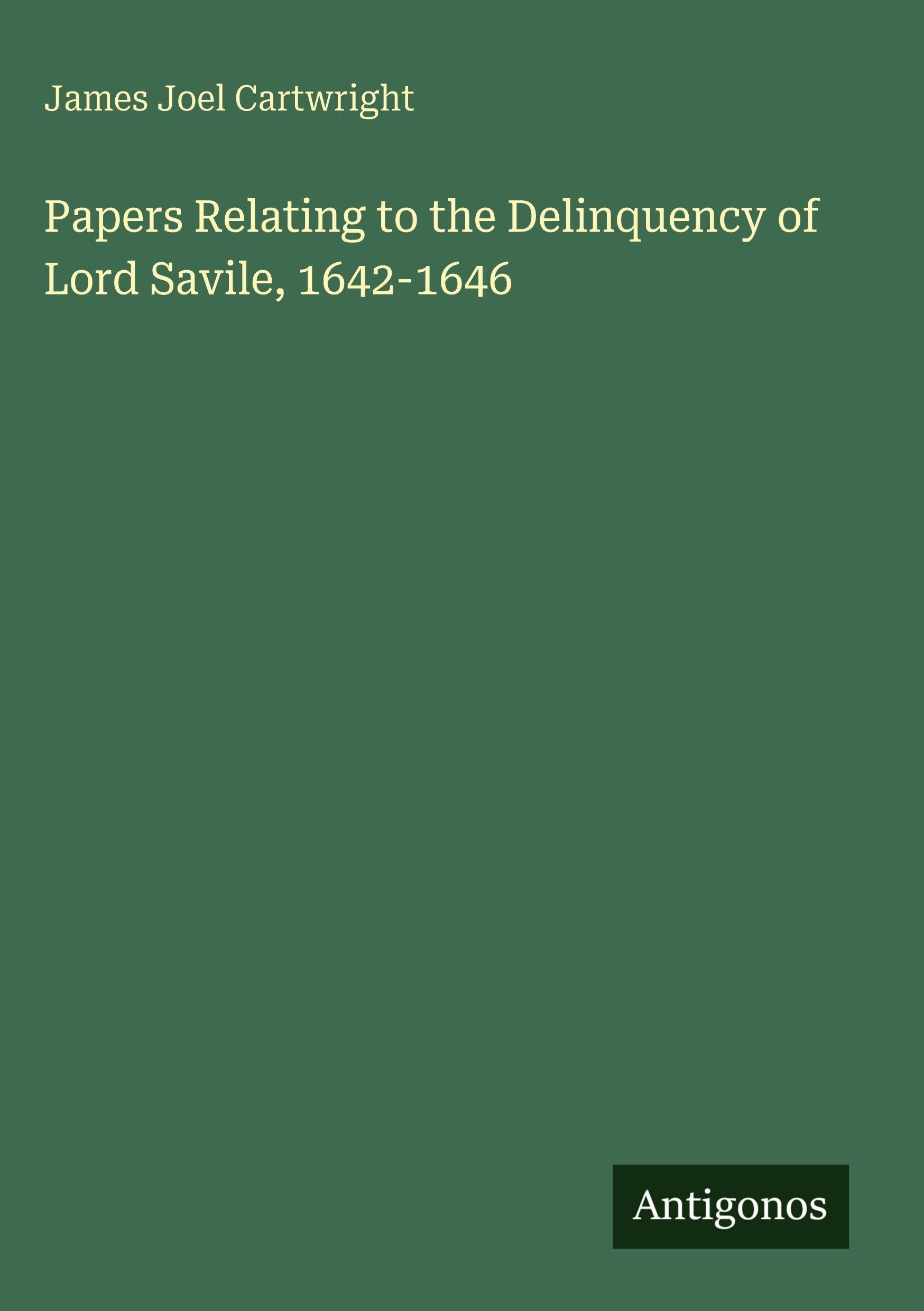 Papers Relating to the Delinquency of Lord Savile, 1642-1646 Classics