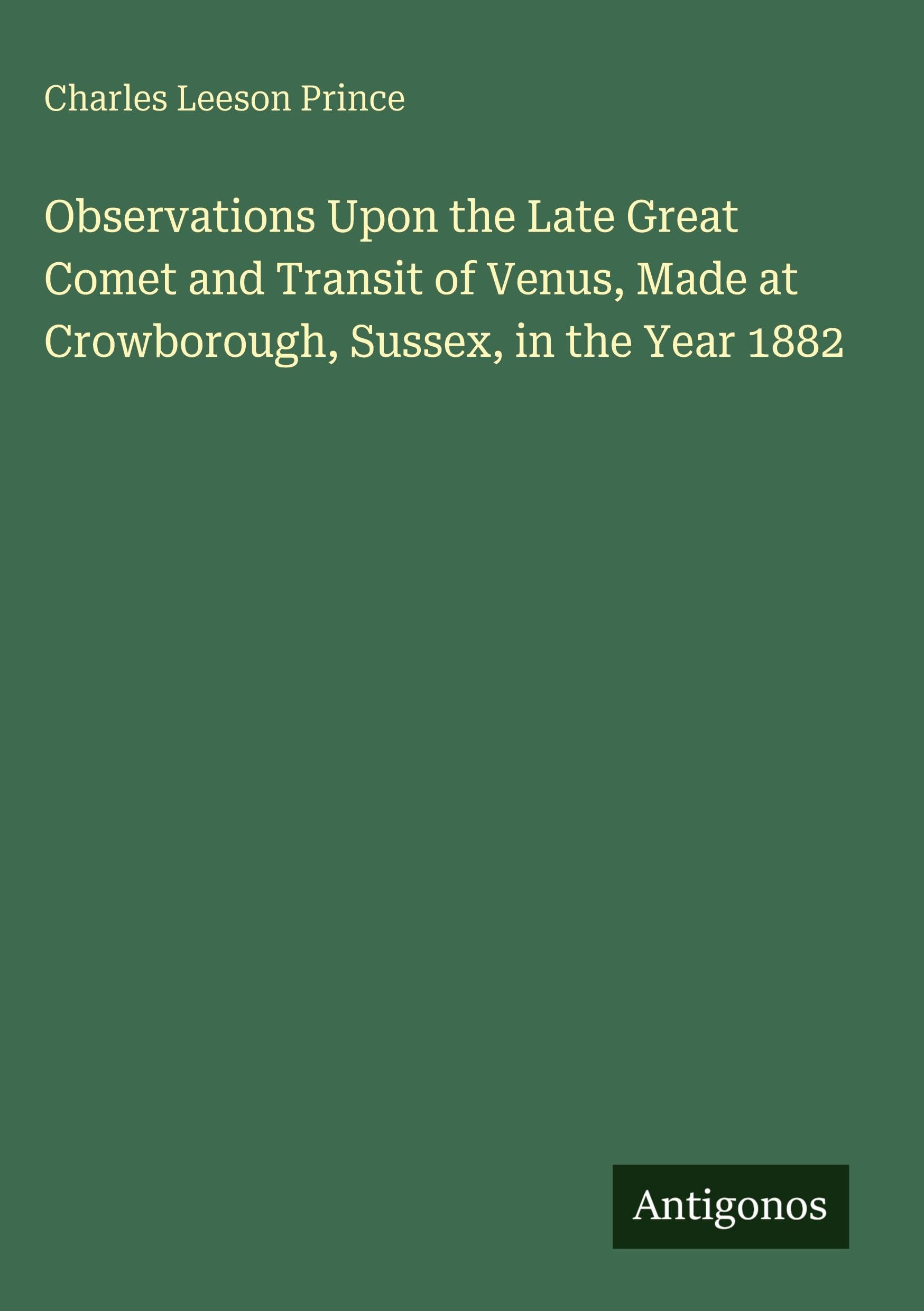 Observations Upon the Late Great Comet and Transit of Venus, Made at Crowborough, Sussex, in the Year 1882 Classics