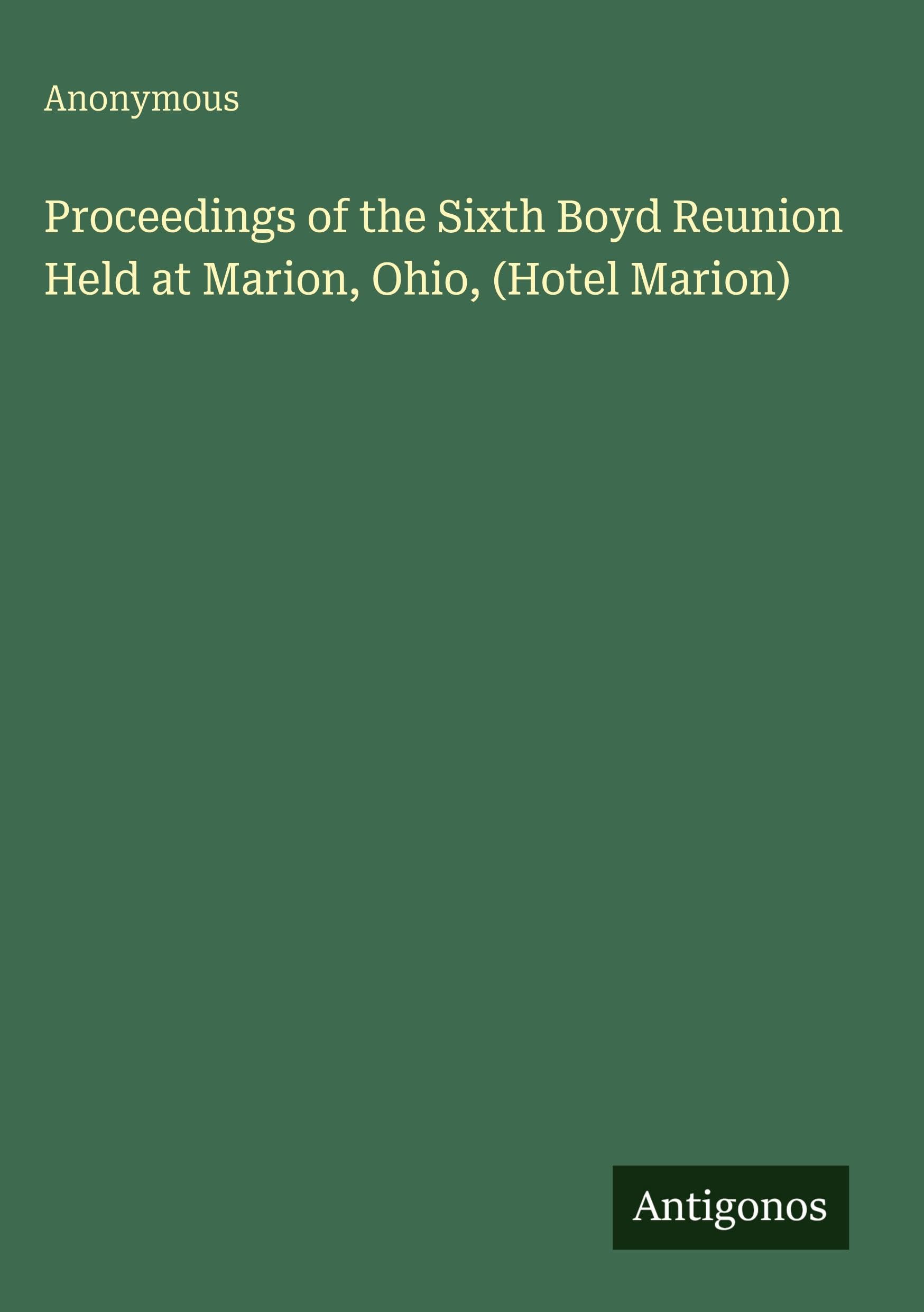 Proceedings of the Sixth Boyd Reunion Held at Marion, Ohio, (Hotel Marion) Classics