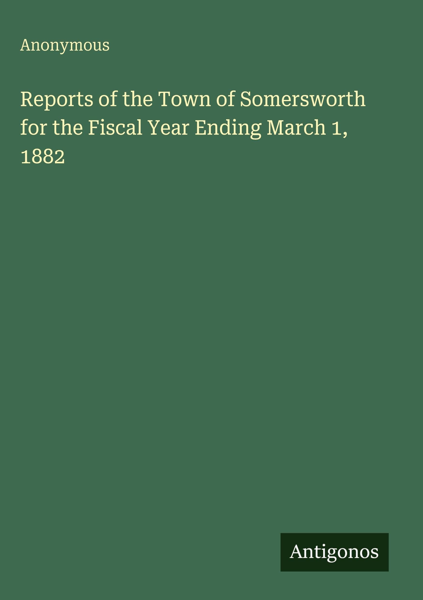 Reports of the Town of Somersworth for the Fiscal Year Ending March 1, 1882 Classics