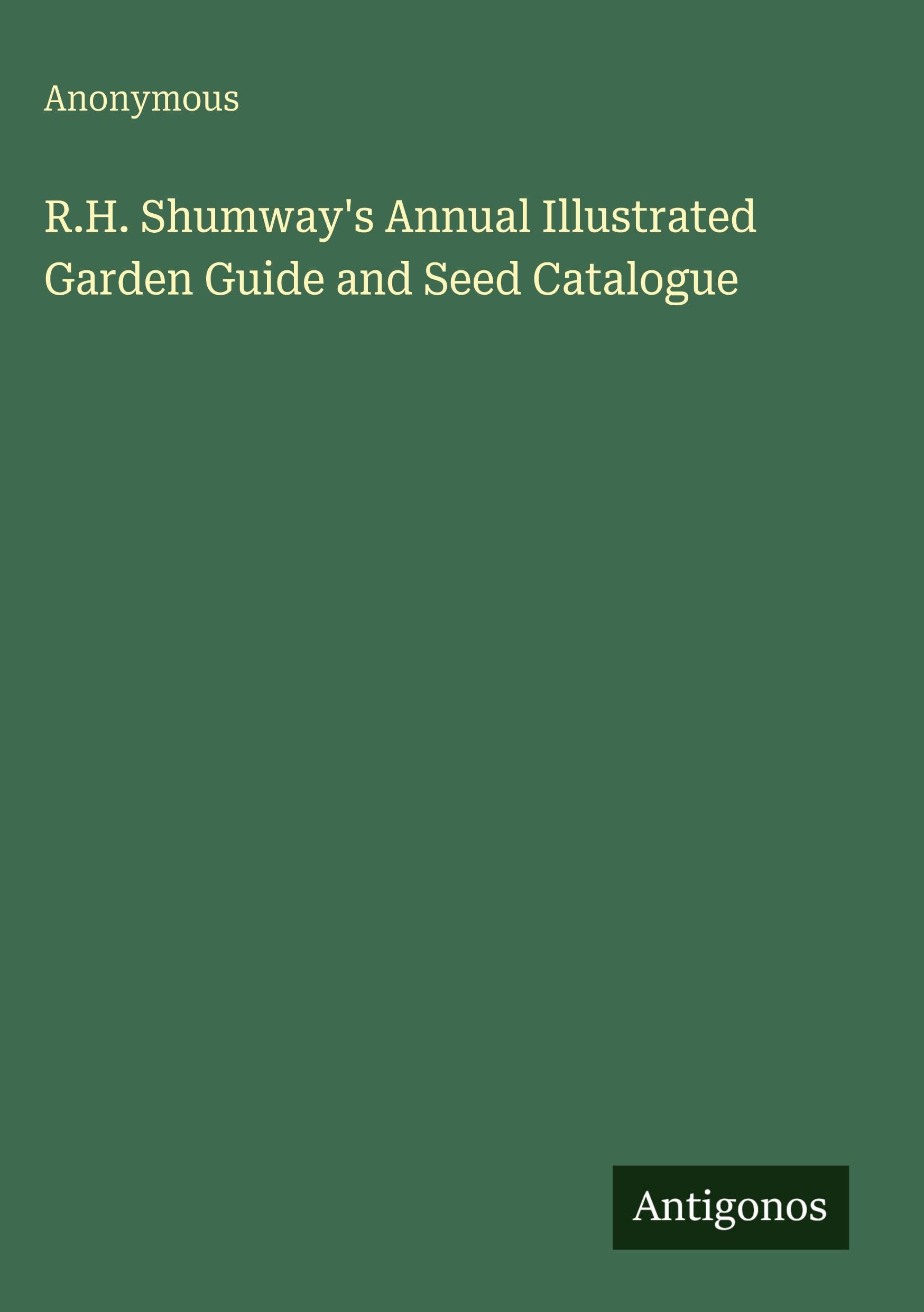 R.H. Shumway's Annual Illustrated Garden Guide and Seed Catalogue Classics