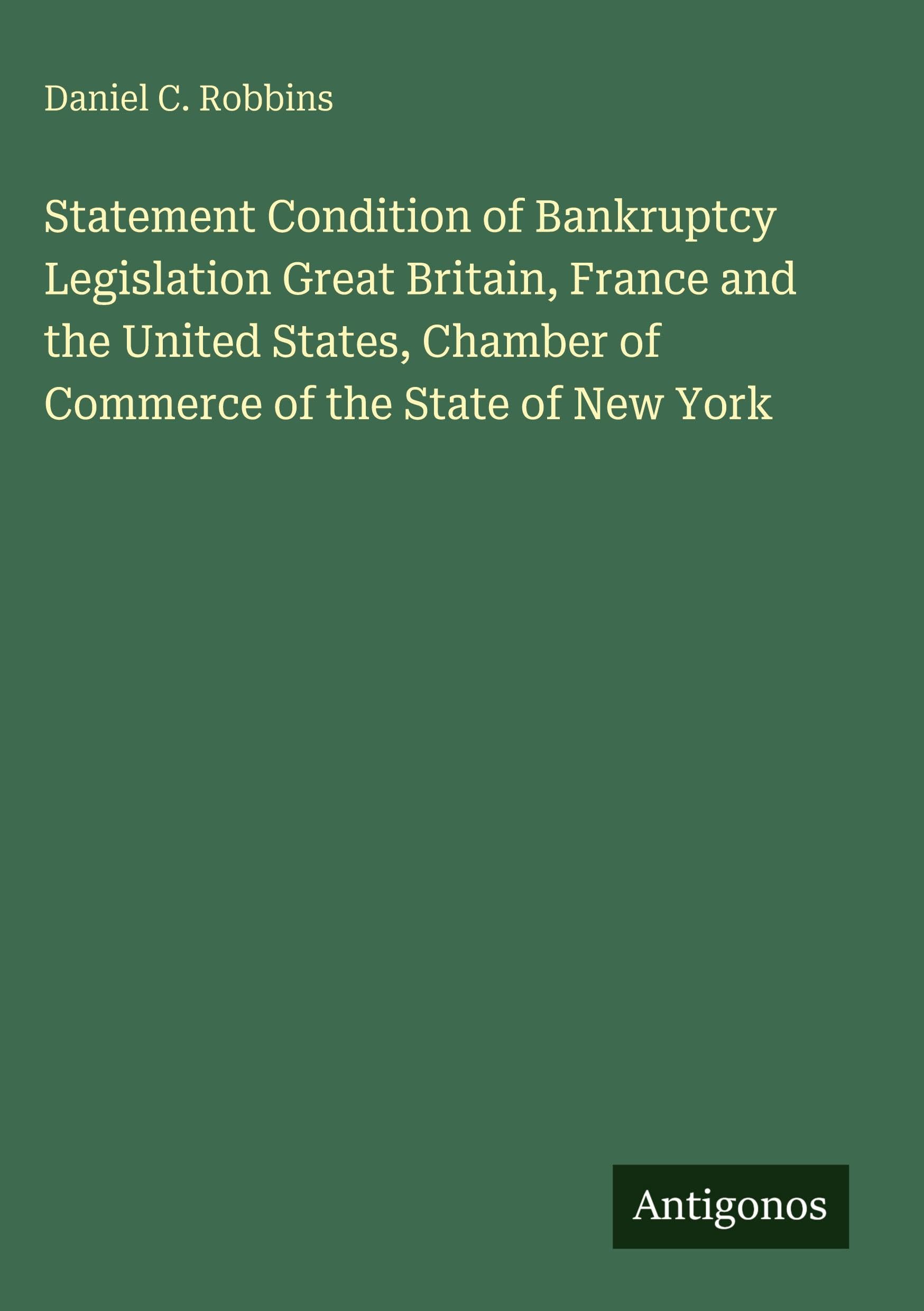 Statement Condition of Bankruptcy Legislation Great Britain, France and the United States, Chamber of Commerce of the State of New York Classics