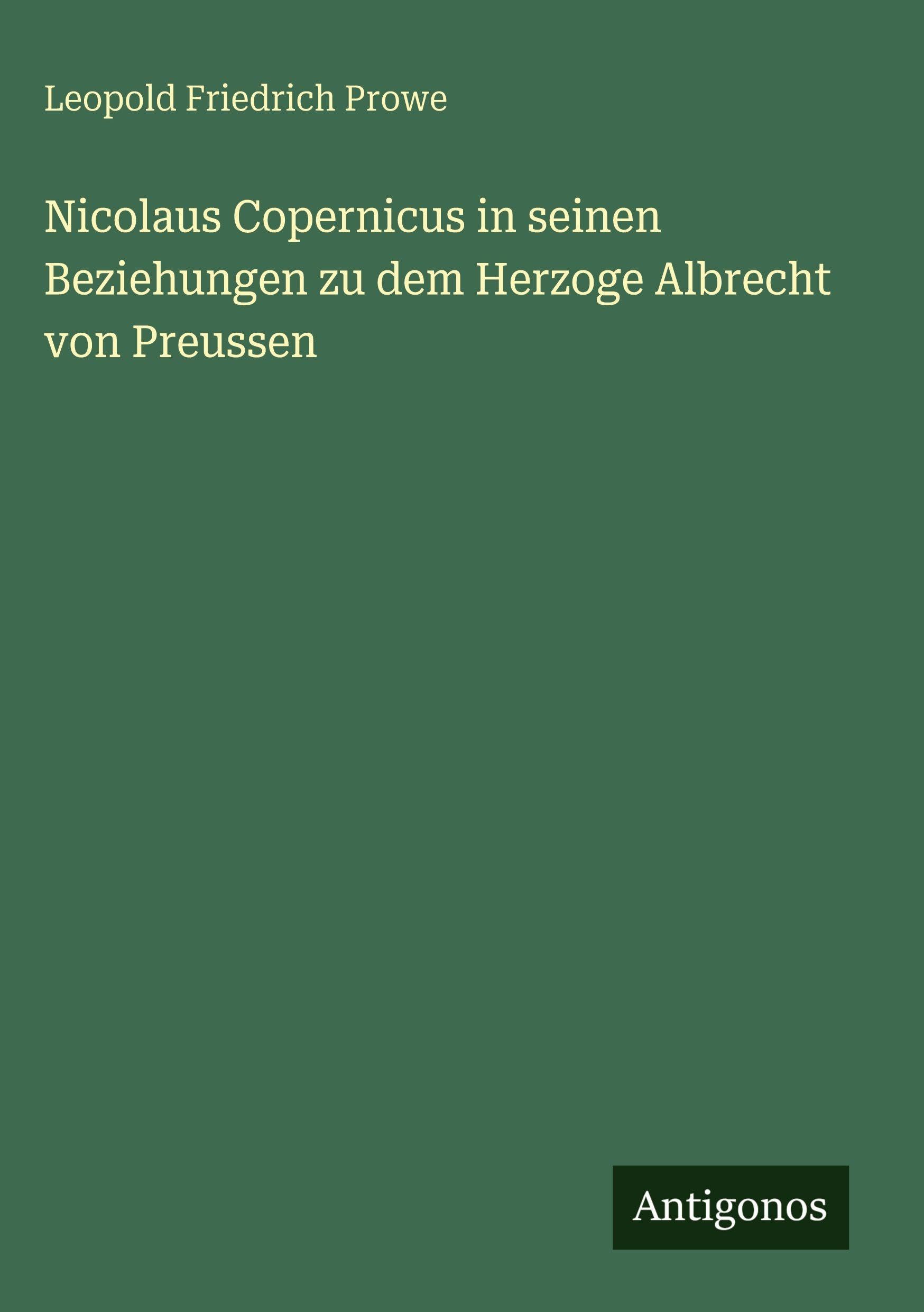 Nicolaus Copernicus in seinen Beziehungen zu dem Herzoge Albrecht von Preussen Classics