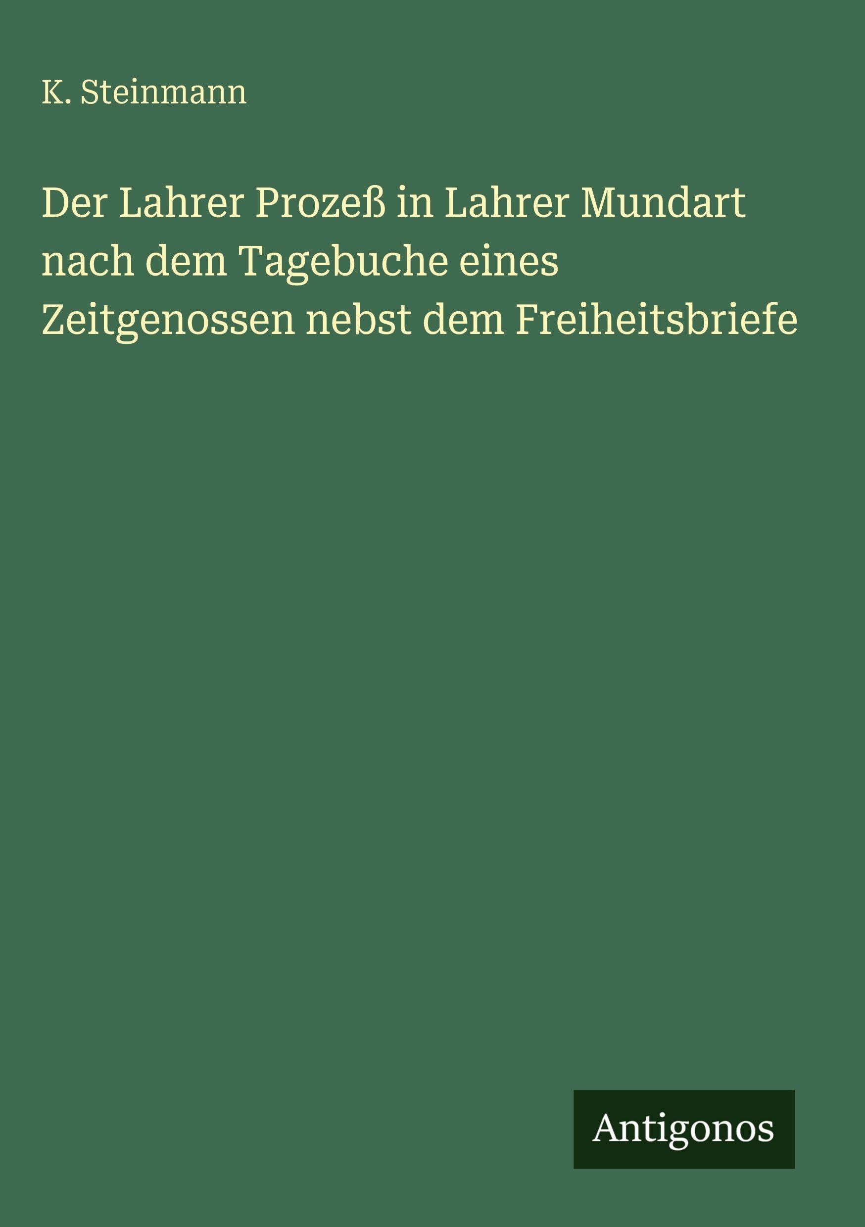 Der Lahrer Prozeß in Lahrer Mundart nach dem Tagebuche eines Zeitgenossen nebst dem Freiheitsbriefe Classics