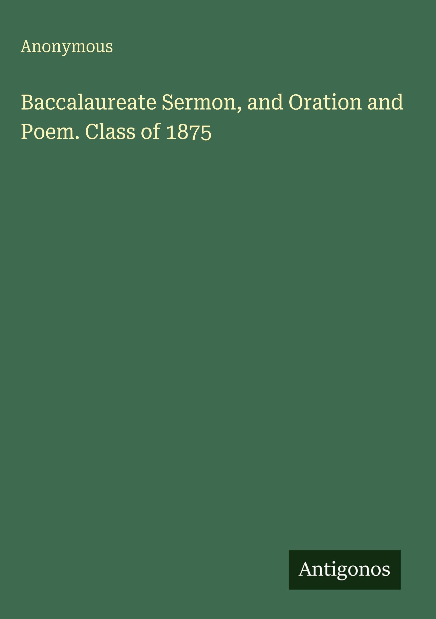 Baccalaureate Sermon, and Oration and Poem. Class of 1875 Classics