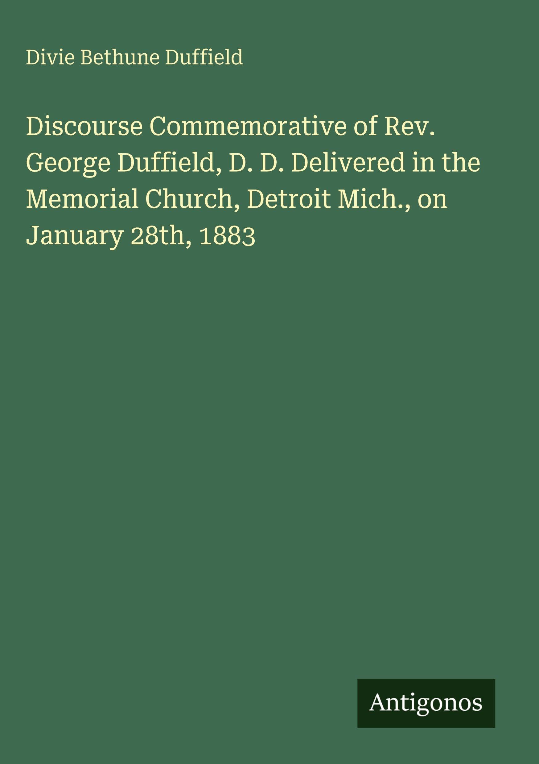 Discourse Commemorative of Rev. George Duffield, D. D. Delivered in the Memorial Church, Detroit Mich., on January 28th, 1883 Classics