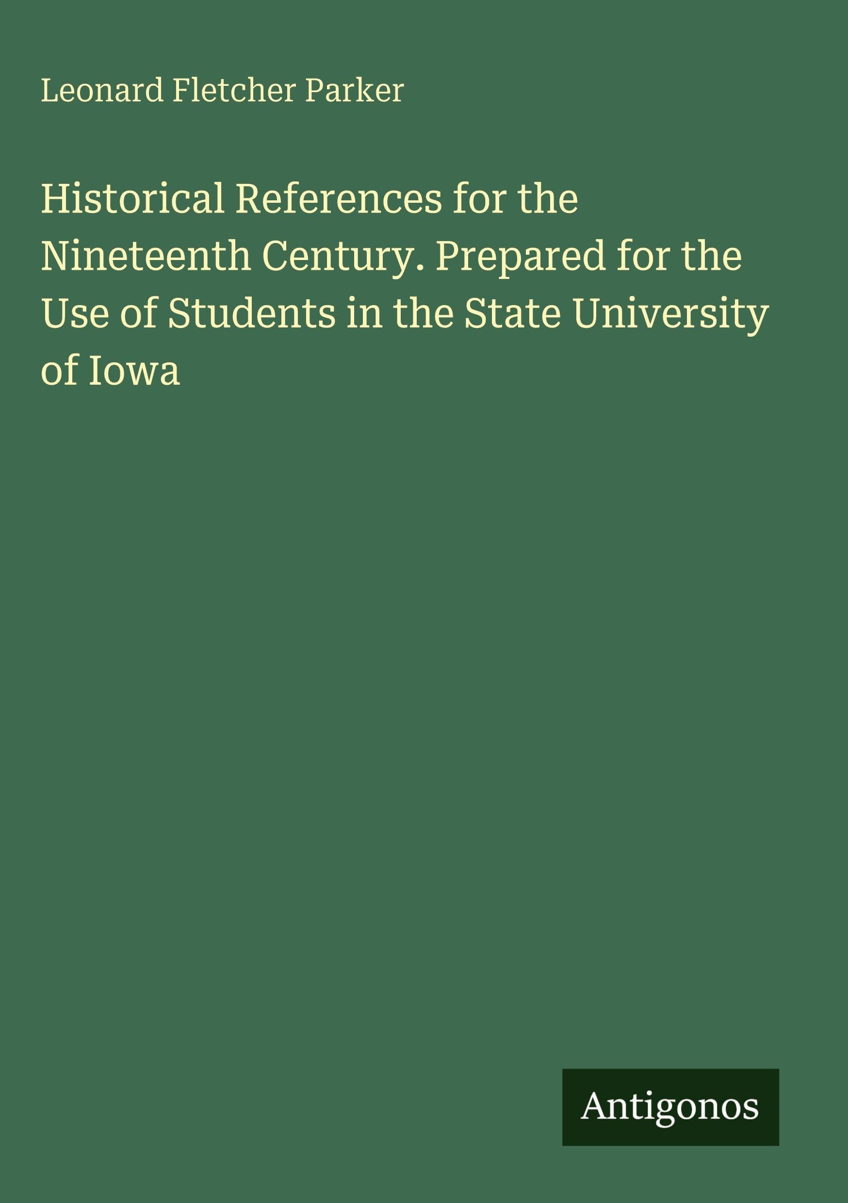 Historical References for the Nineteenth Century. Prepared for the Use of Students in the State University of Iowa Classics
