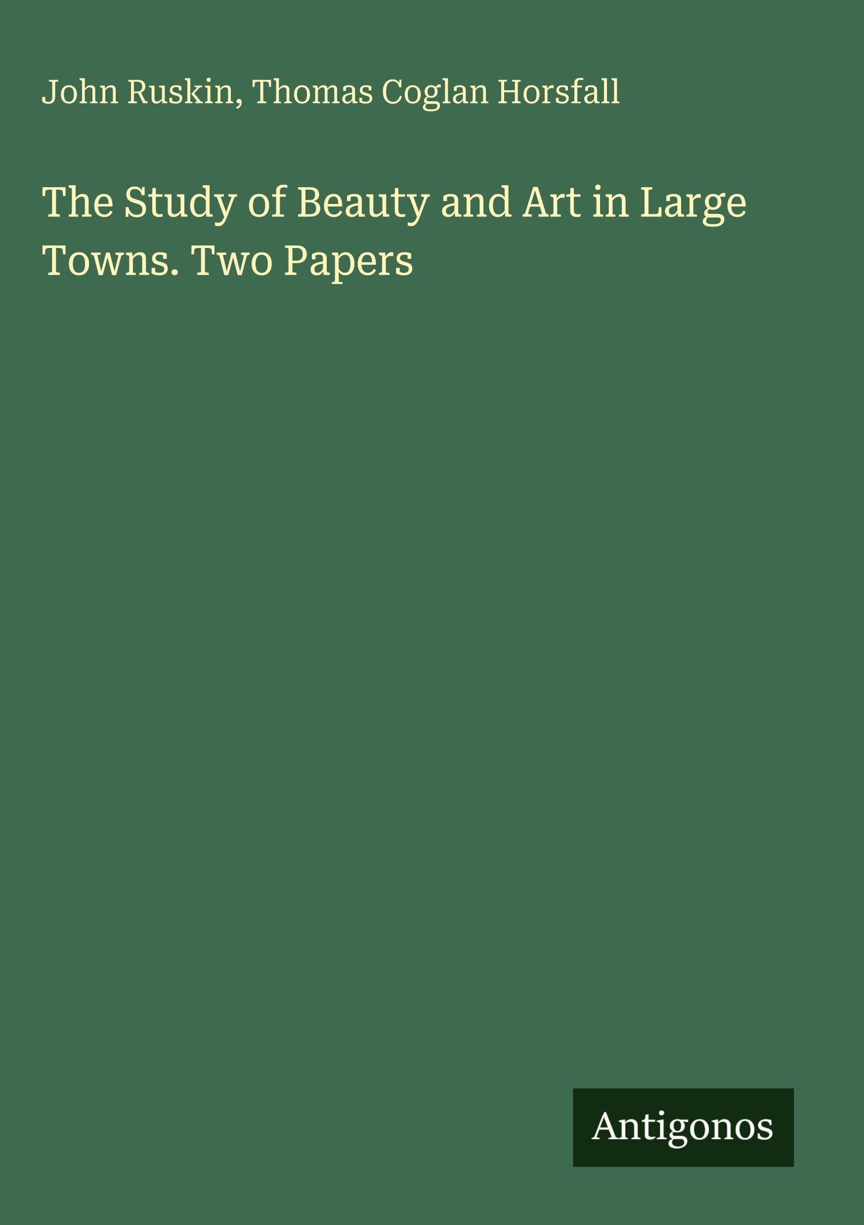 The Study of Beauty and Art in Large Towns. Two Papers Classics