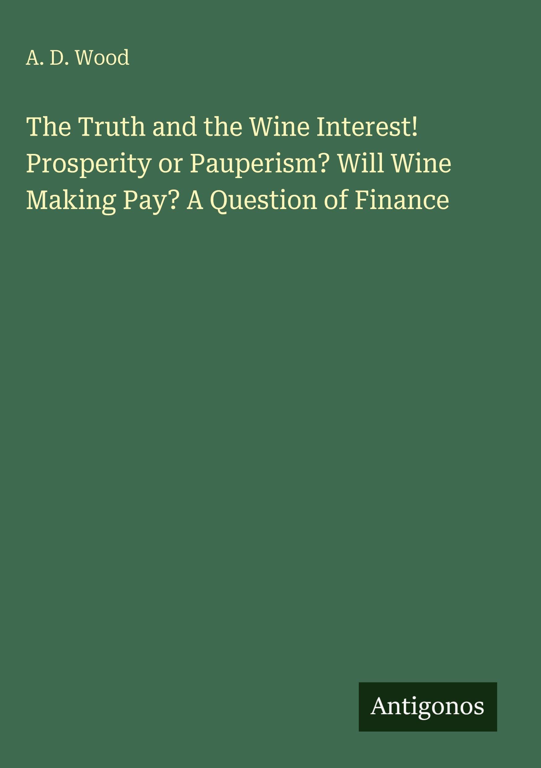 The Truth and the Wine Interest! Prosperity or Pauperism? Will Wine Making Pay? A Question of Finance Classics