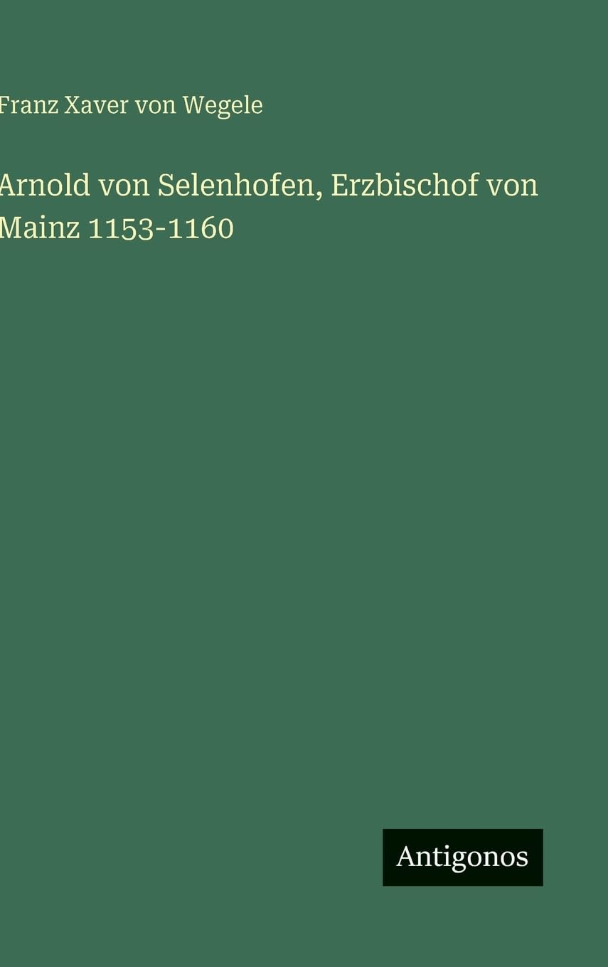Arnold von Selenhofen, Erzbischof von Mainz 1153-1160 Classics