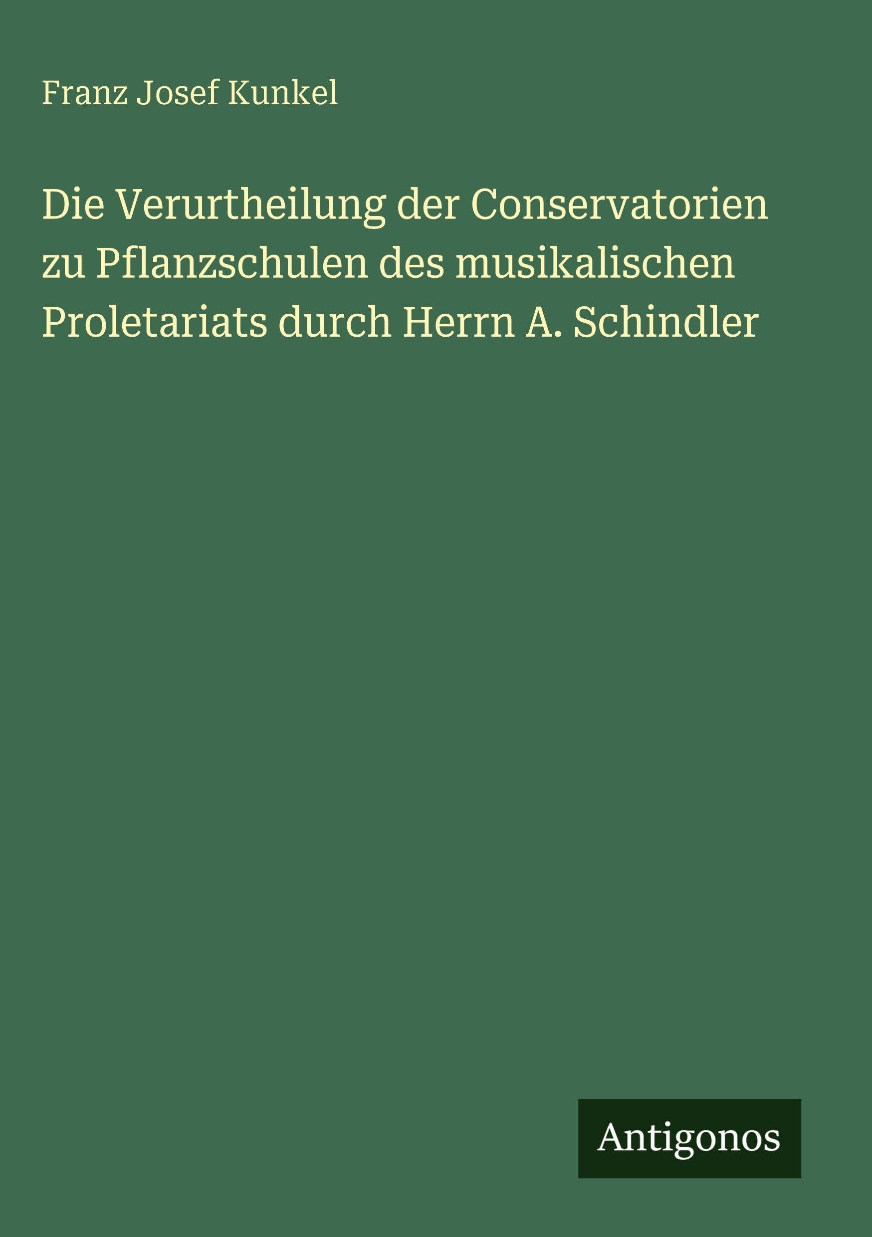 Die Verurtheilung der Conservatorien zu Pflanzschulen des musikalischen Proletariats durch Herrn A. Schindler Classics