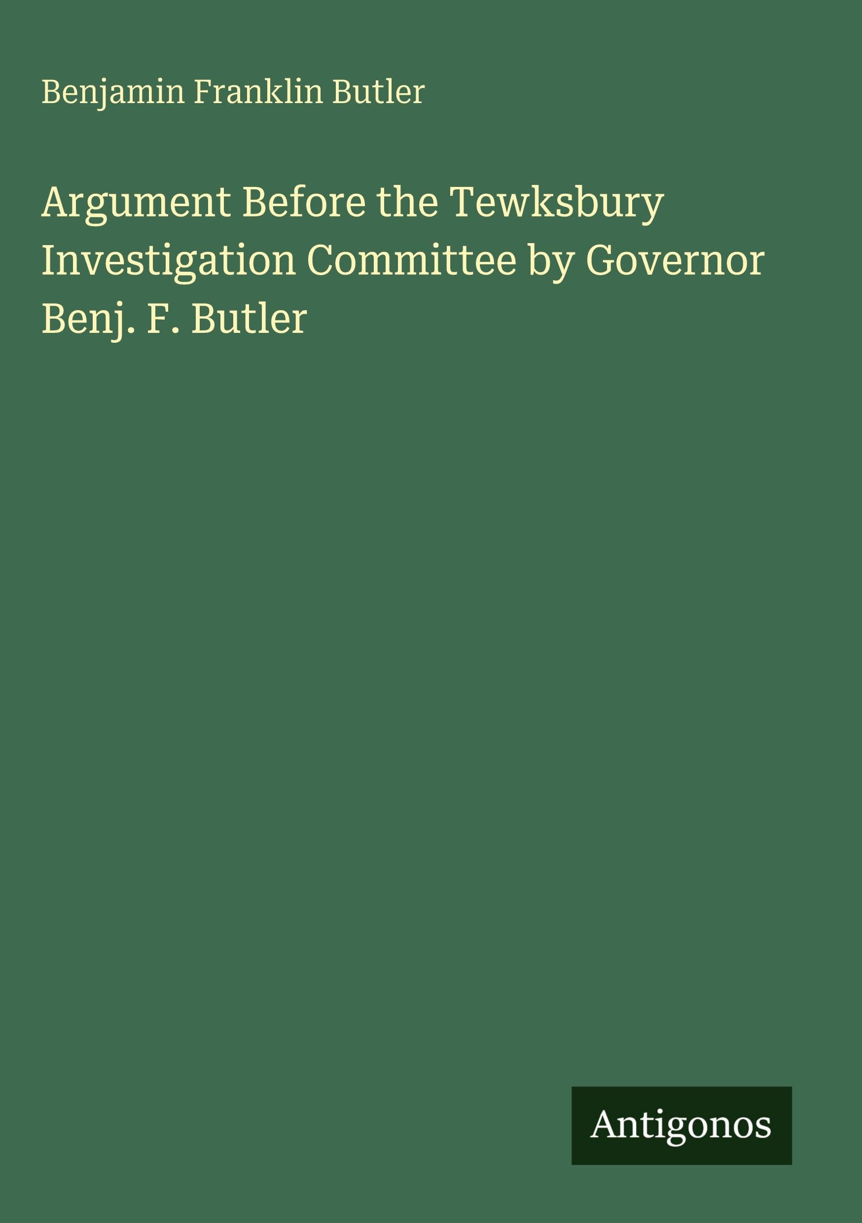 Argument Before the Tewksbury Investigation Committee by Governor Benj. F. Butler Classics