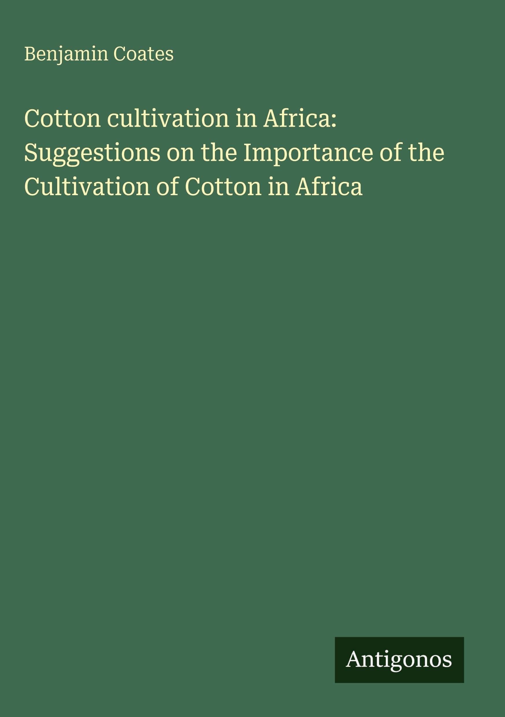 Cotton cultivation in Africa: Suggestions on the Importance of the Cultivation of Cotton in Africa Classics