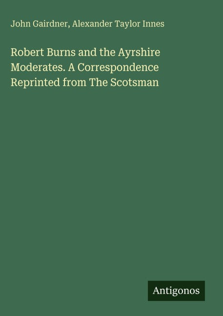 Robert Burns and the Ayrshire Moderates. A Correspondence Reprinted from The Scotsman Classics