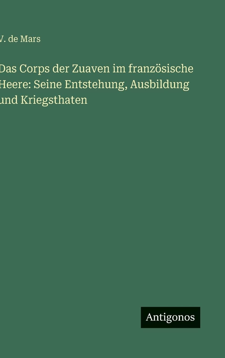 Das Corps der Zuaven im französische Heere: Seine Entstehung, Ausbildung und Kriegsthaten Classics