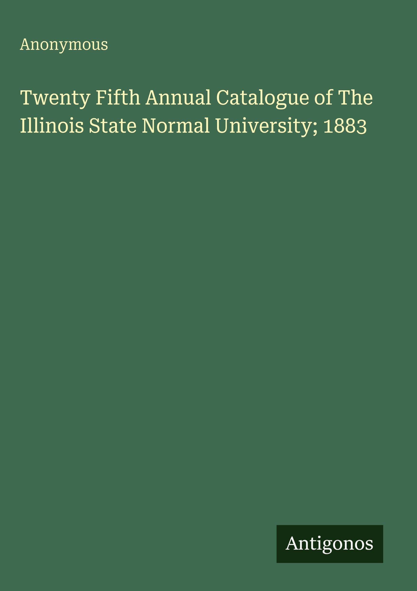 Twenty Fifth Annual Catalogue of The Illinois State Normal University; 1883 Classics