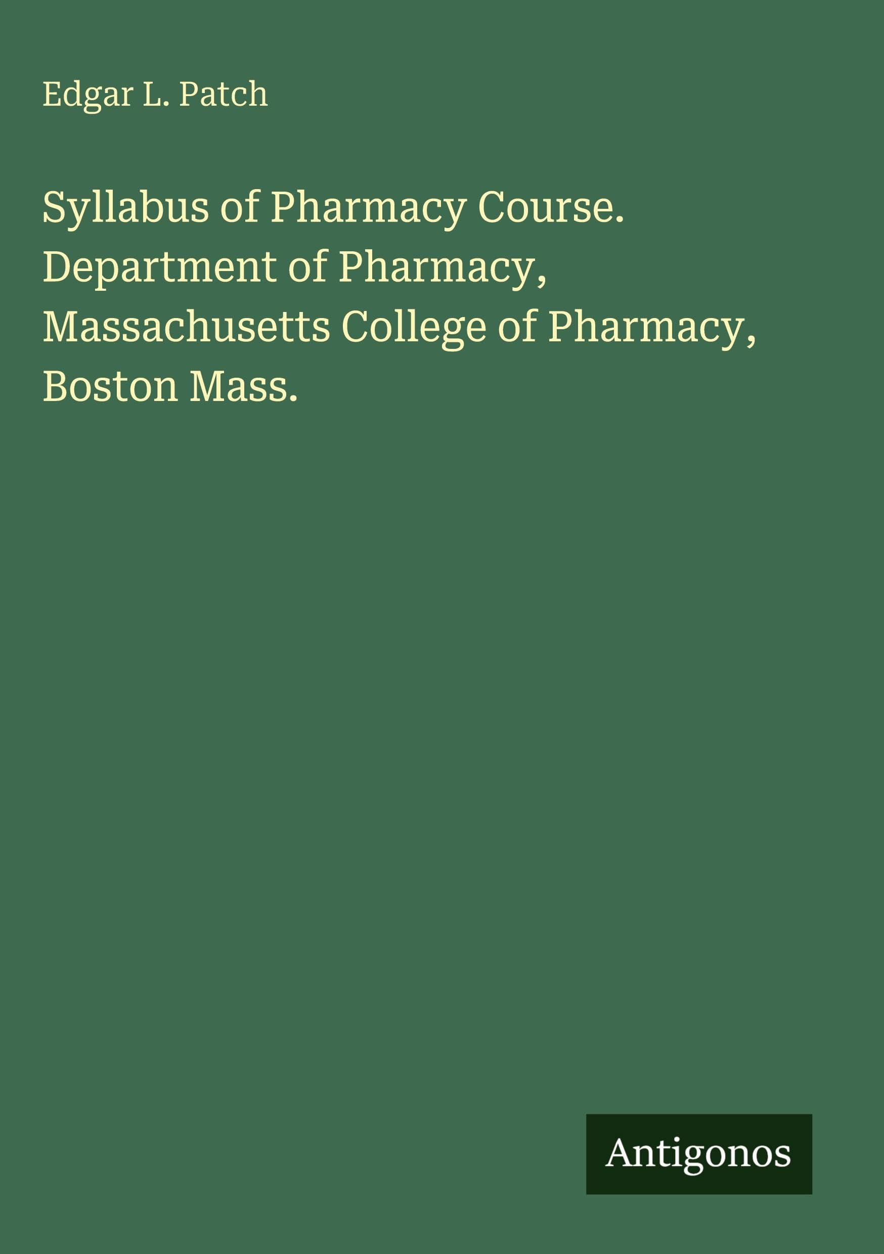 Syllabus of Pharmacy Course. Department of Pharmacy, Massachusetts College of Pharmacy, Boston Mass. Classics