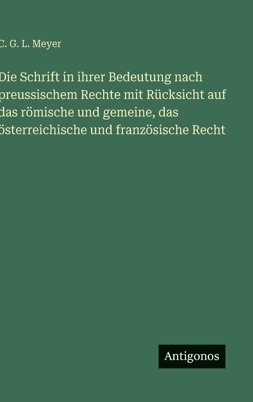 Die Schrift in ihrer Bedeutung nach preussischem Rechte mit Rücksicht auf das römische und gemeine, das österreichische und französische Recht Classics