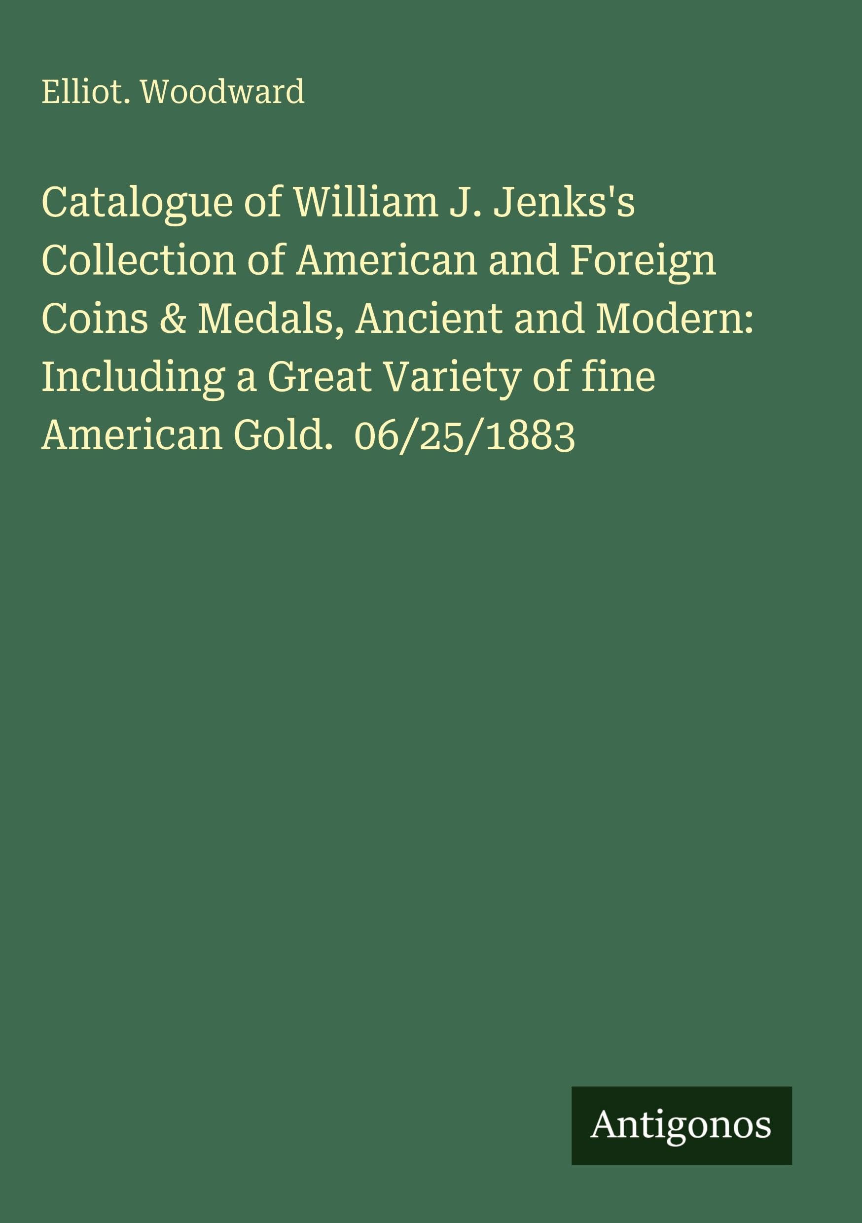 Catalogue of William J. Jenks's Collection of American and Foreign Coins & Medals, Ancient and Modern: Including a Great Variety of fine American Gold.  06/25/1883 Classics