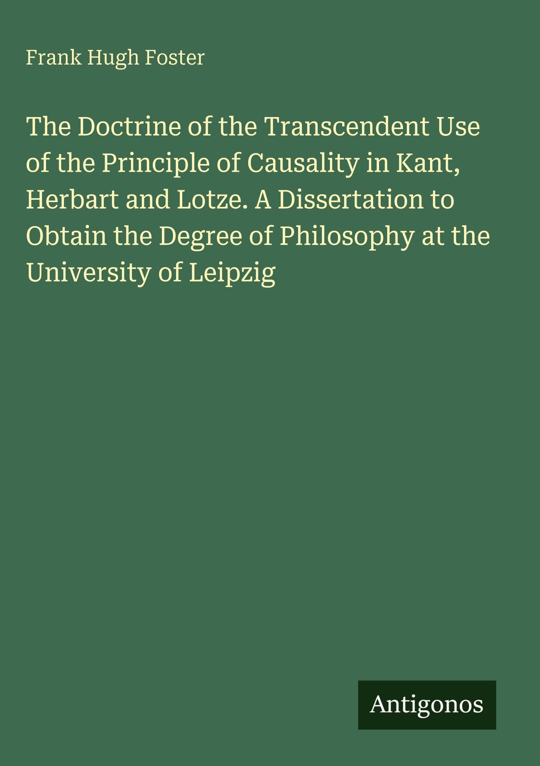 The Doctrine of the Transcendent Use of the Principle of Causality in Kant, Herbart and Lotze. A Dissertation to Obtain the Degree of Philosophy at the University of Leipzig Classics