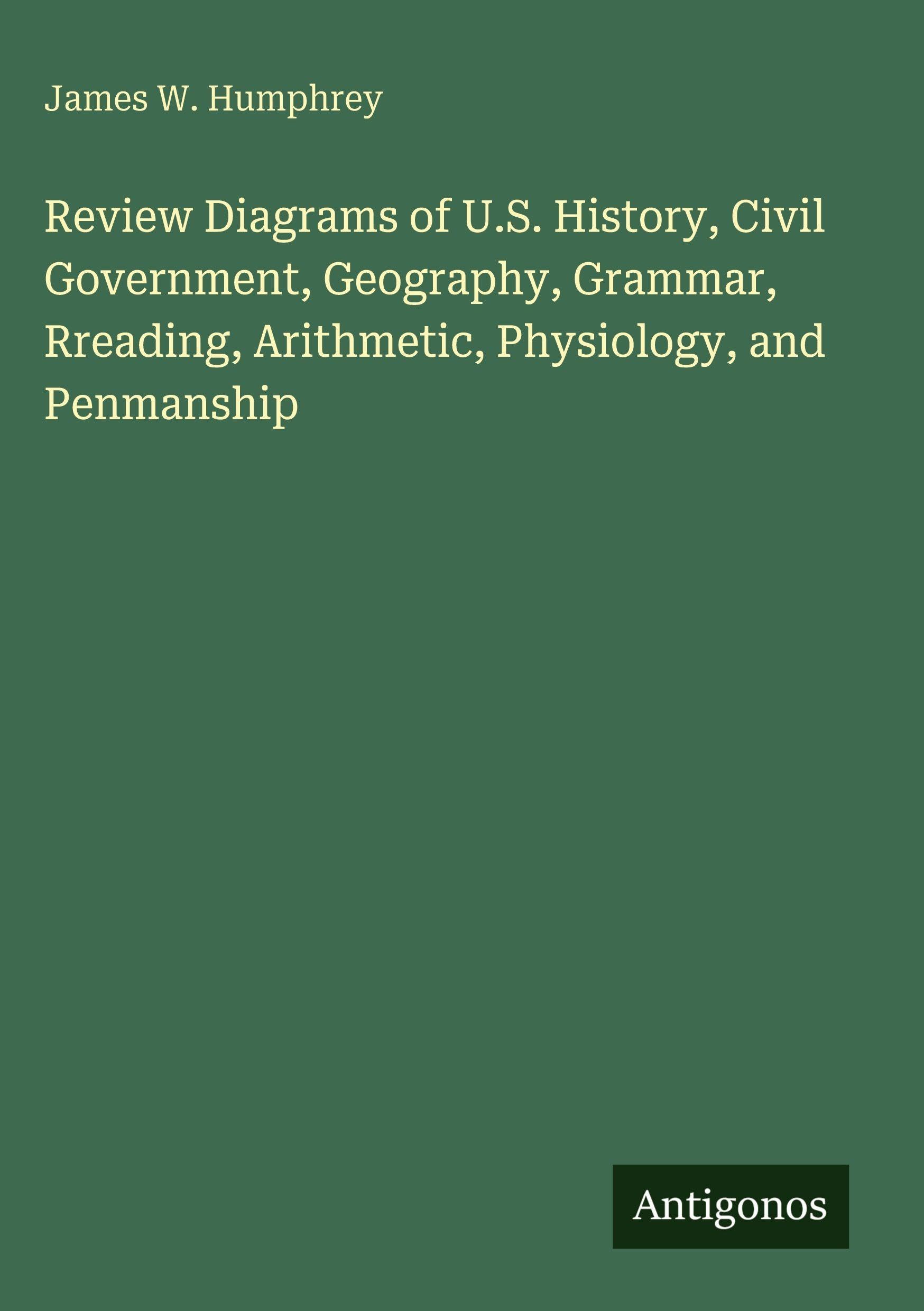 Review Diagrams of U.S. History, Civil Government, Geography, Grammar, Rreading, Arithmetic, Physiology, and Penmanship Classics