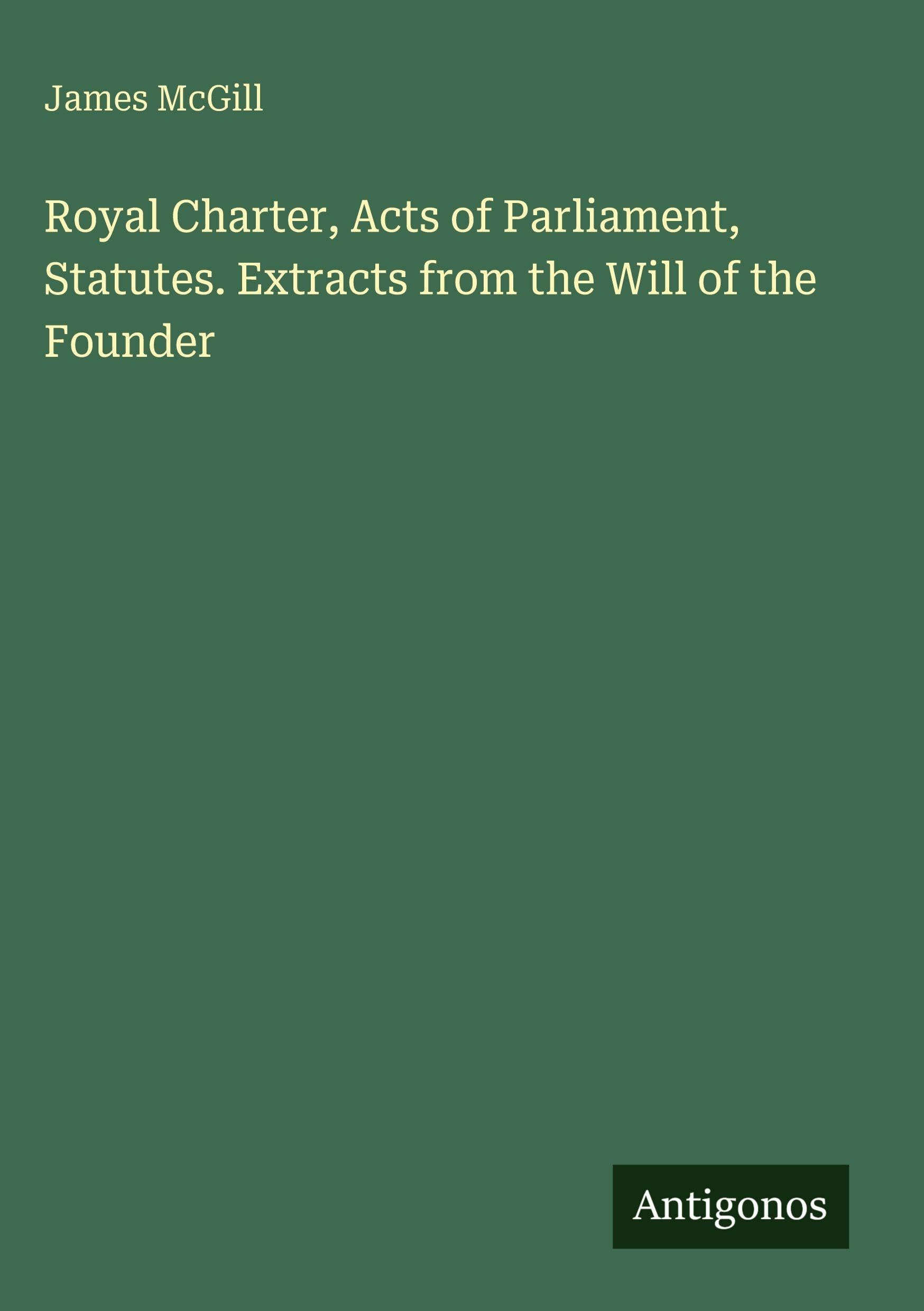 Royal Charter, Acts of Parliament, Statutes. Extracts from the Will of the Founder Classics