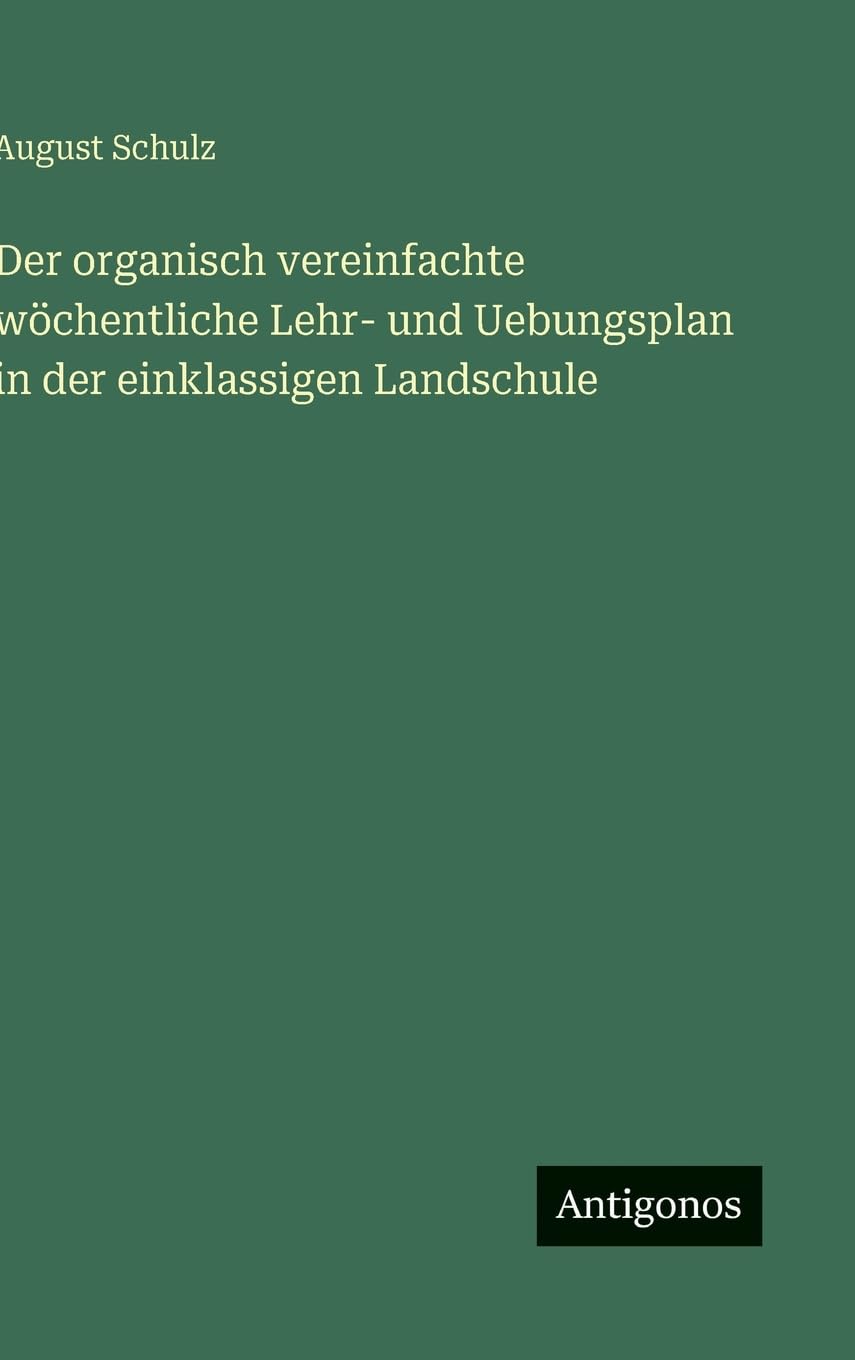 Der organisch vereinfachte wöchentliche Lehr- und Uebungsplan in der einklassigen Landschule Classics