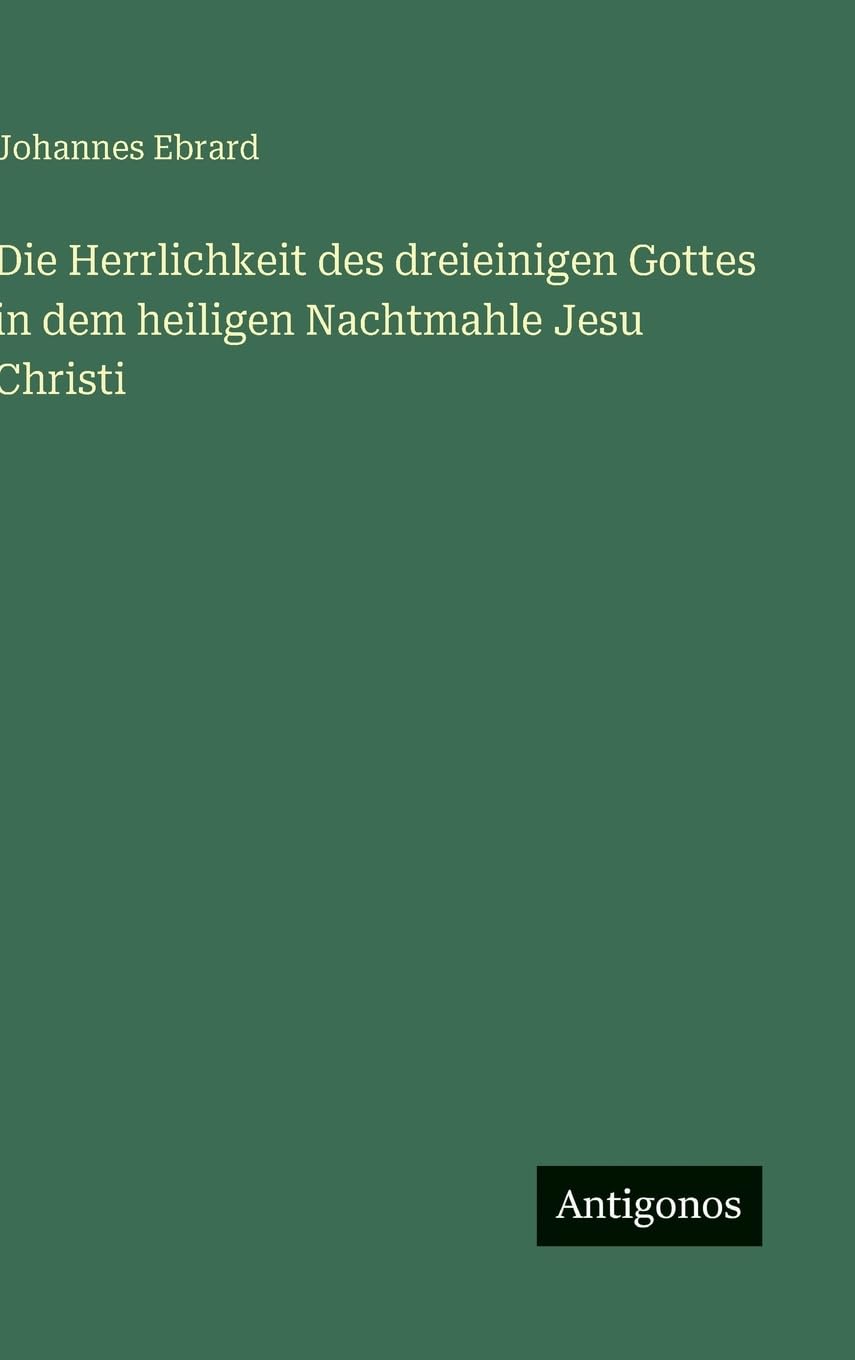 Die Herrlichkeit des dreieinigen Gottes in dem heiligen Nachtmahle Jesu Christi Classics