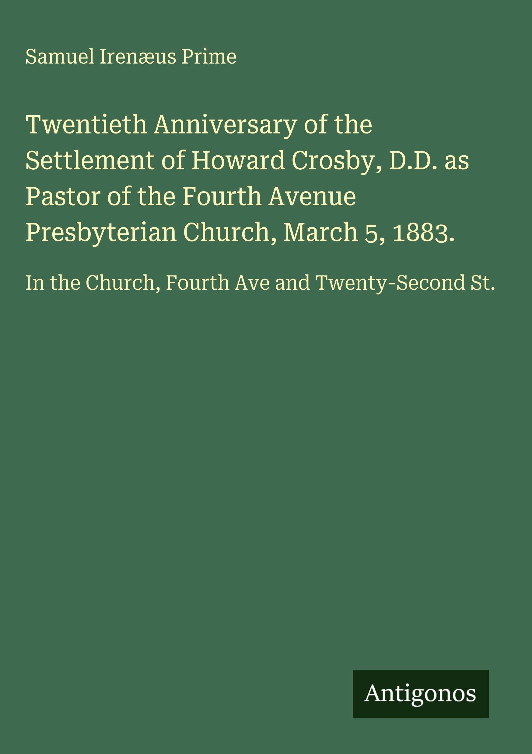 Twentieth Anniversary of the Settlement of Howard Crosby, D.D. as Pastor of the Fourth Avenue Presbyterian Church, March 5, 1883. Classics
