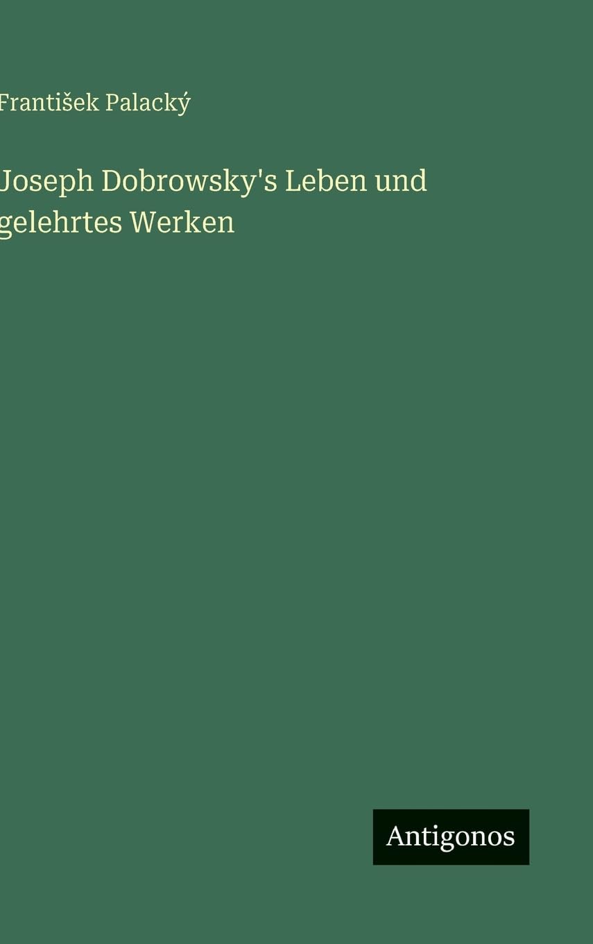 Joseph Dobrowsky's Leben und gelehrtes Werken Classics
