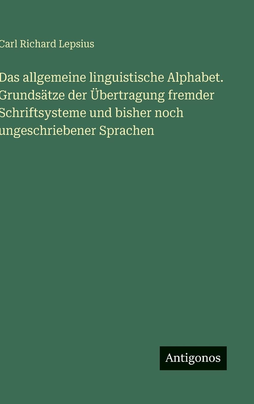 Das allgemeine linguistische Alphabet. Grundsätze der Übertragung fremder Schriftsysteme und bisher noch ungeschriebener Sprachen Classics