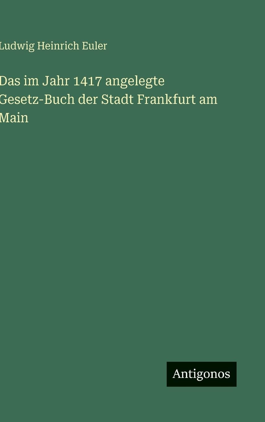 Das im Jahr 1417 angelegte Gesetz-Buch der Stadt Frankfurt am Main Classics