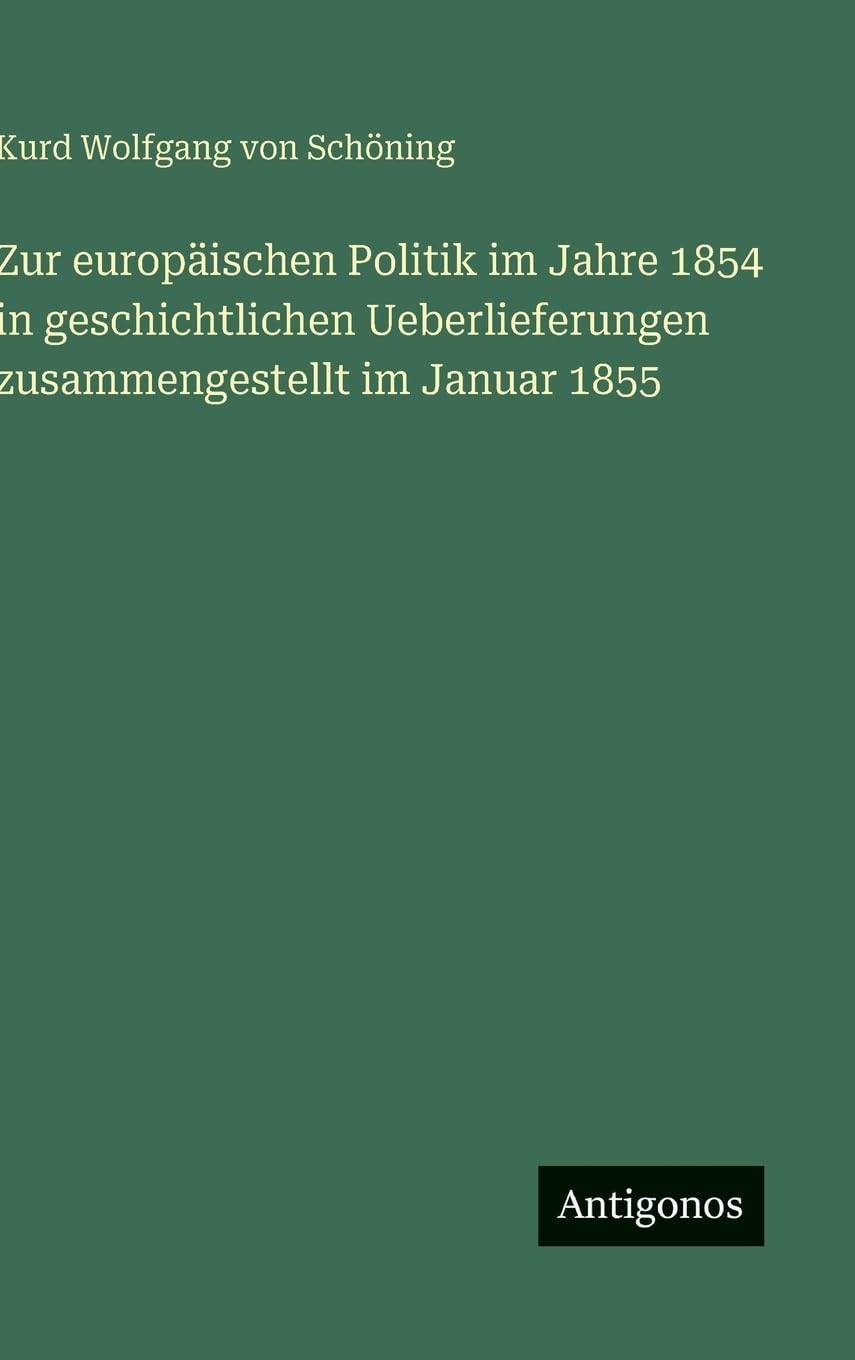 Zur europäischen Politik im Jahre 1854 in geschichtlichen Ueberlieferungen zusammengestellt im Januar 1855 Classics