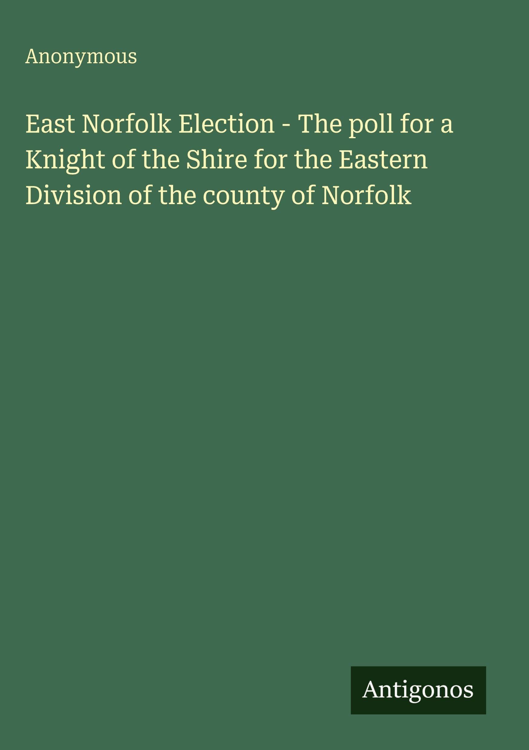 East Norfolk Election - The poll for a Knight of the Shire for the Eastern Division of the county of Norfolk Classics