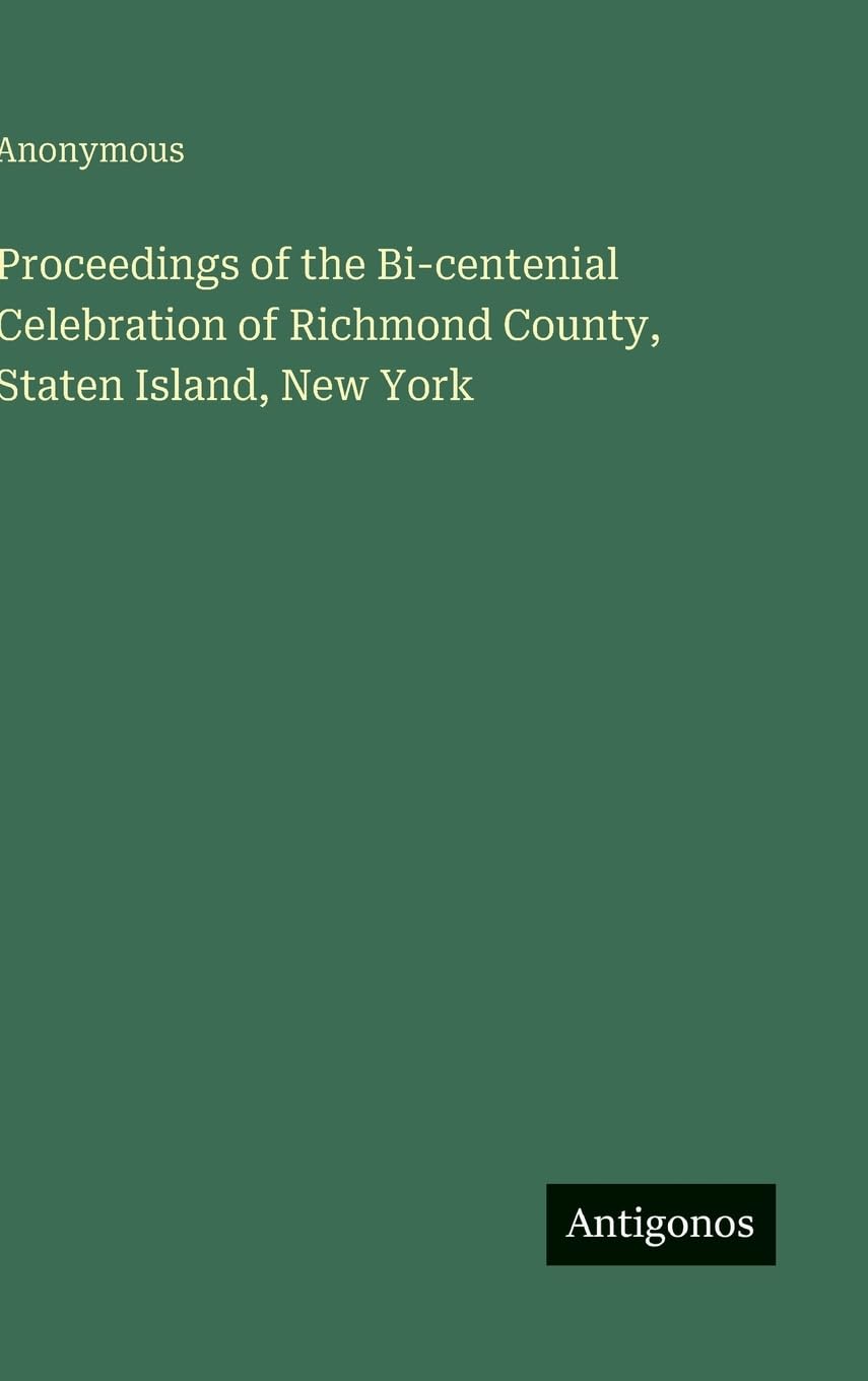 Proceedings of the Bi-centenial Celebration of Richmond County, Staten Island, New York Classics