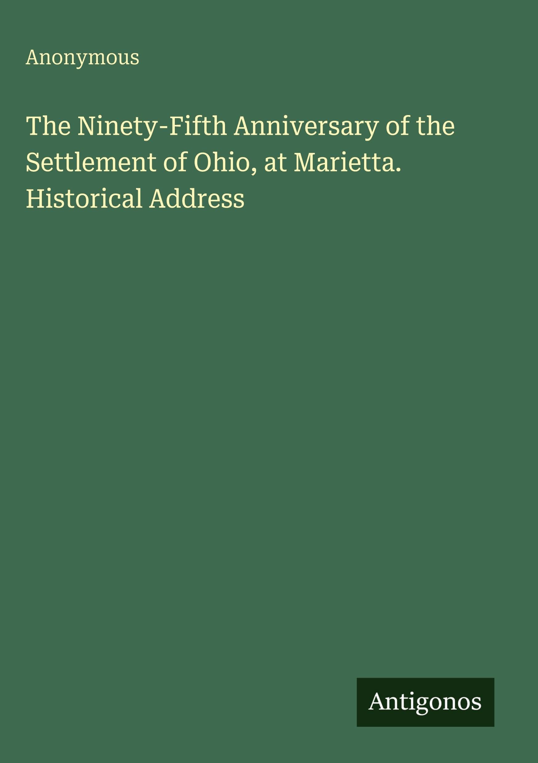 The Ninety-Fifth Anniversary of the Settlement of Ohio, at Marietta. Historical Address Classics