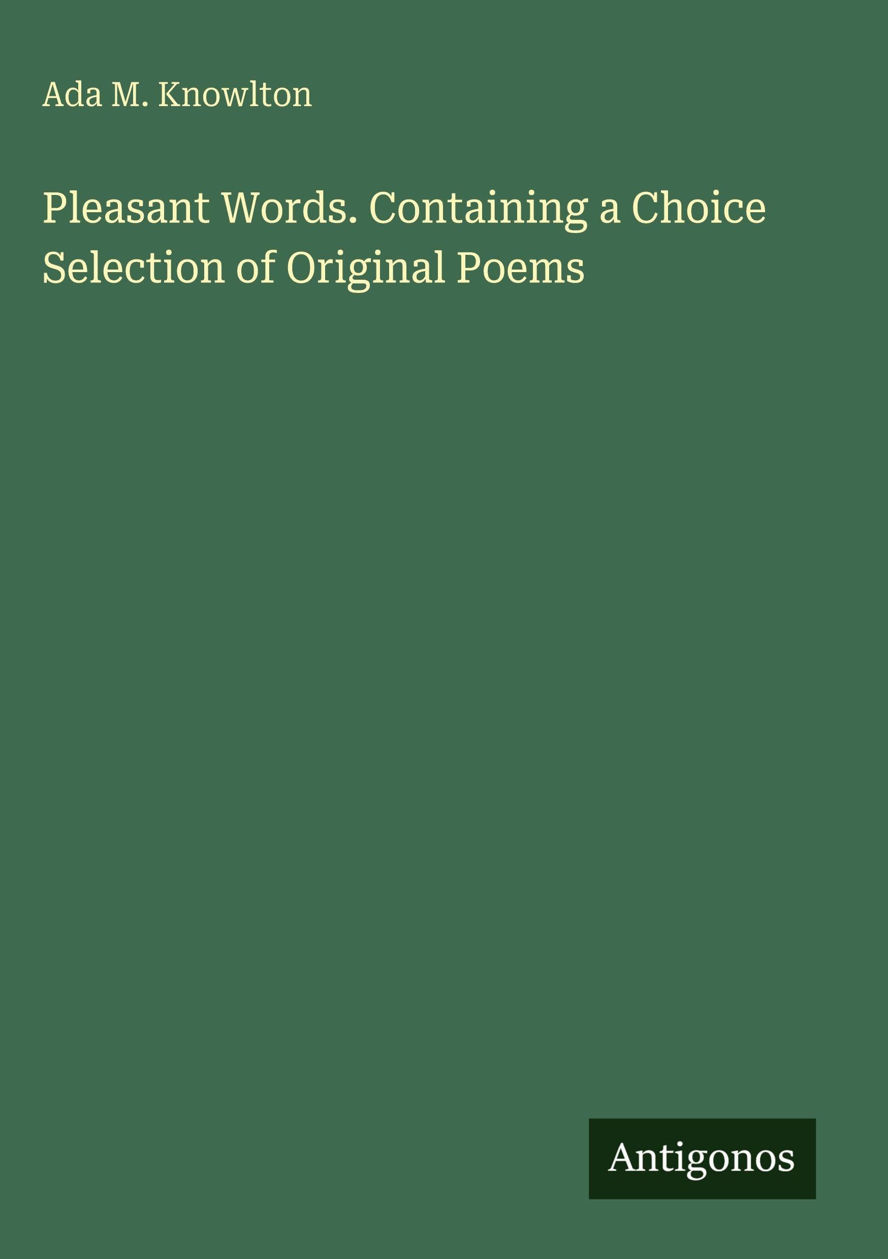 Pleasant Words. Containing a Choice Selection of Original Poems Classics