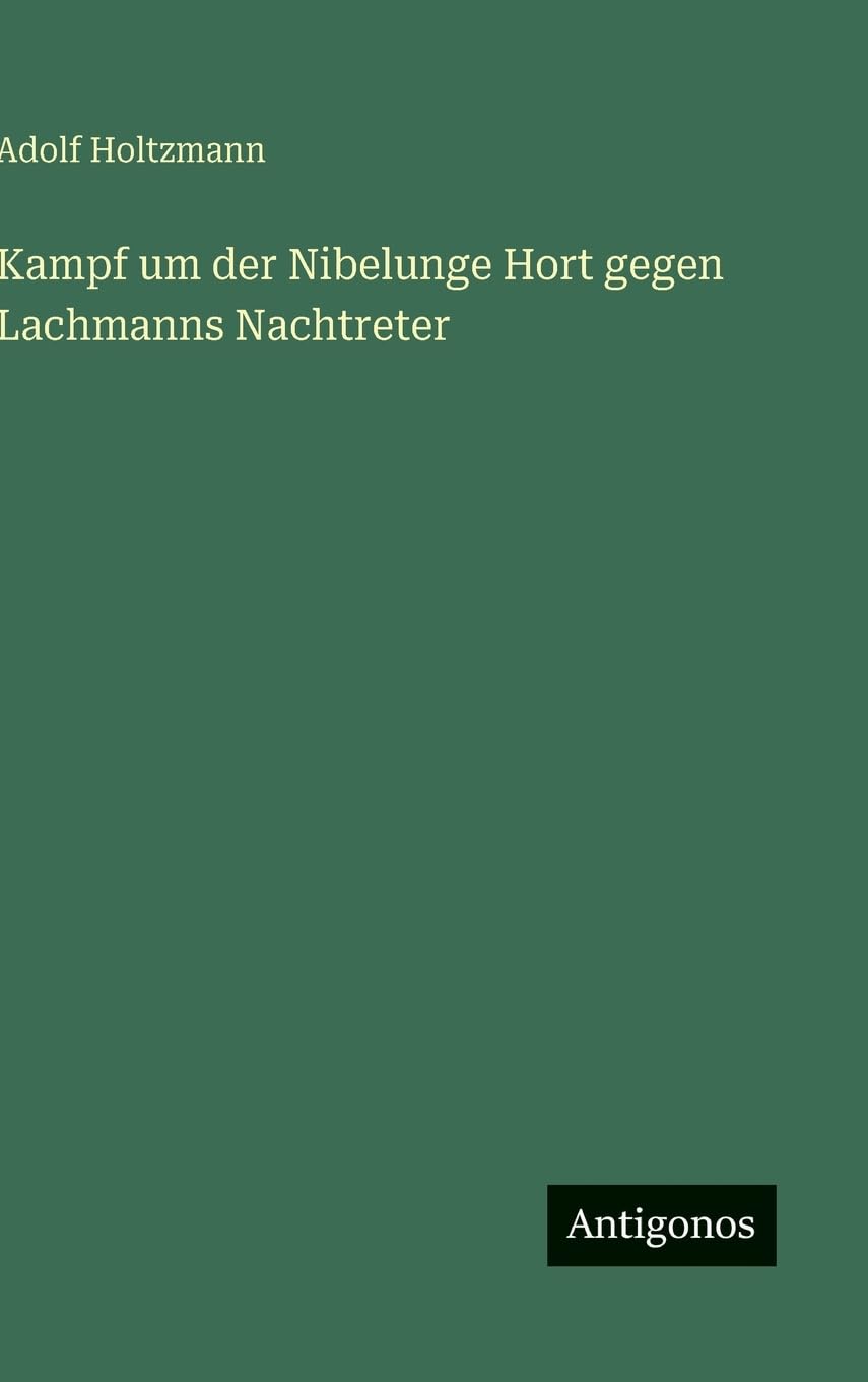 Kampf um der Nibelunge Hort gegen Lachmanns Nachtreter Classics