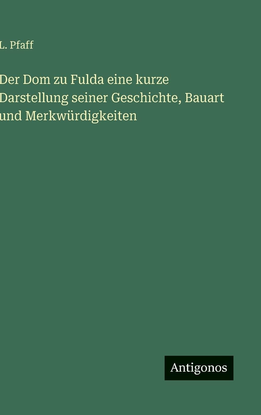 Der Dom zu Fulda eine kurze Darstellung seiner Geschichte, Bauart und Merkwürdigkeiten Classics