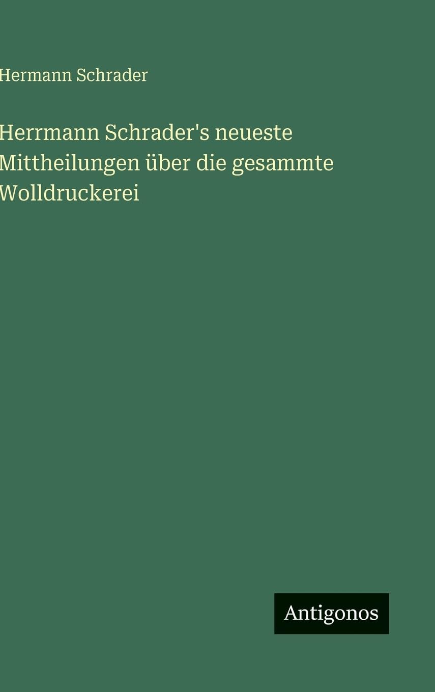Herrmann Schrader's neueste Mittheilungen über die gesammte Wolldruckerei Classics