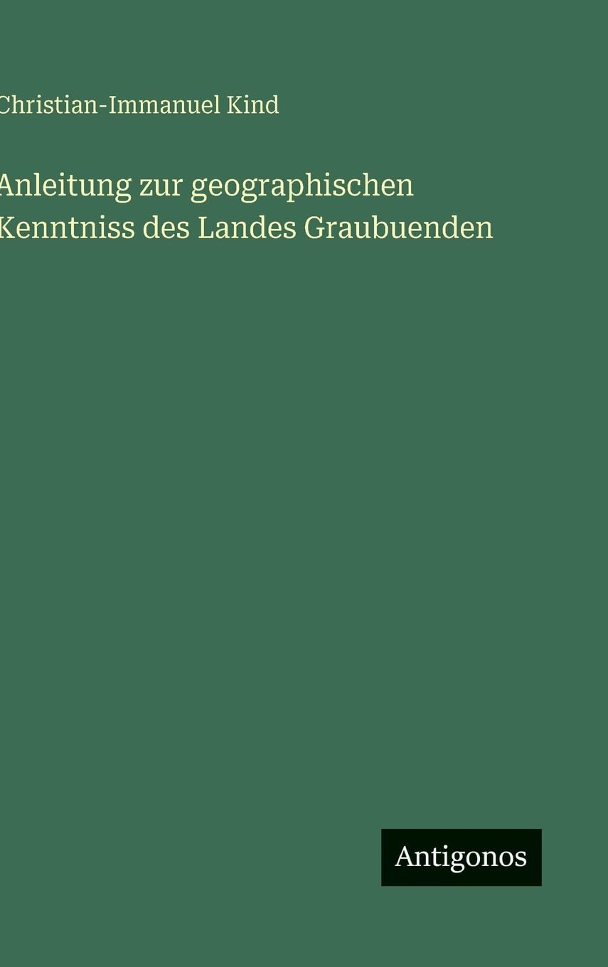 Anleitung zur geographischen Kenntniss des Landes Graubuenden Classics